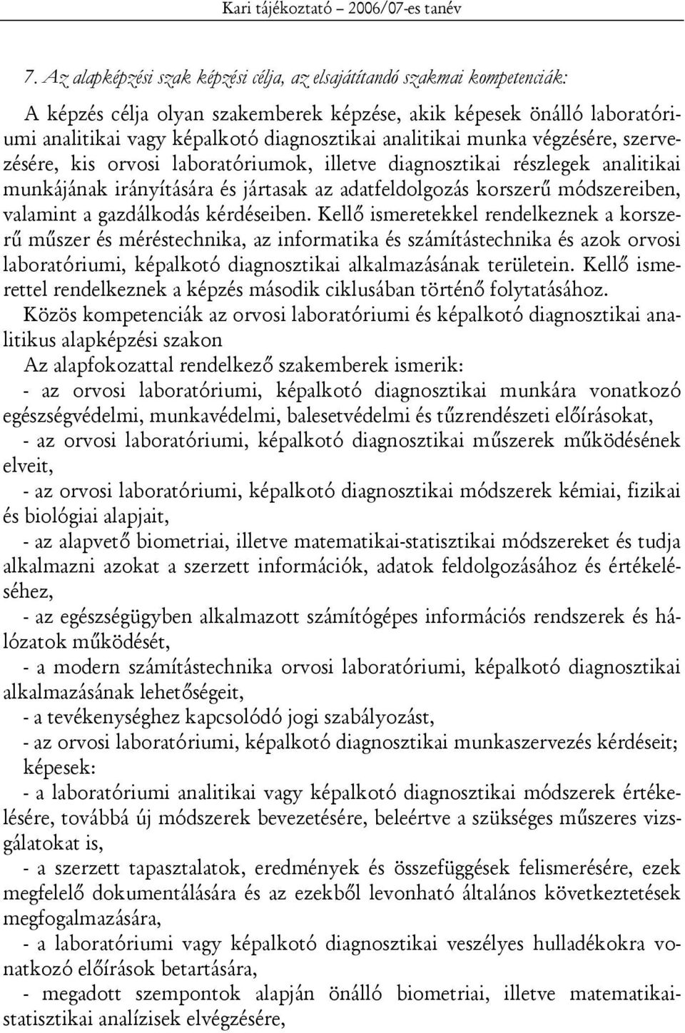 analitikai munka végzésére, szervezésére, kis orvosi laboratóriumok, illetve diagnosztikai részlegek analitikai munkájának irányítására és jártasak az adatfeldolgozás korszerű módszereiben, valamint