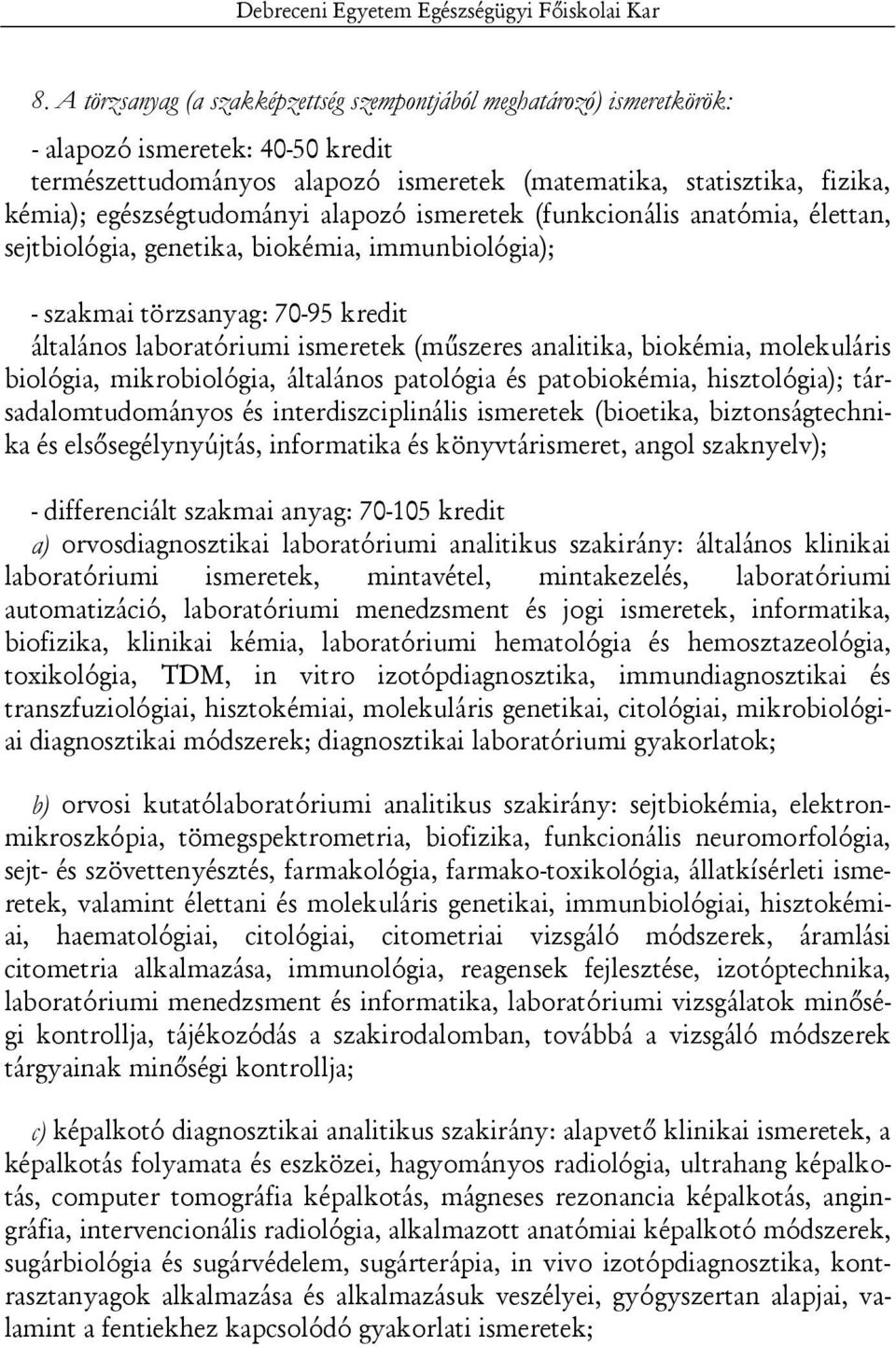 egészségtudományi alapozó ismeretek (funkcionális anatómia, élettan, sejtbiológia, genetika, biokémia, immunbiológia); - szakmai törzsanyag: 70-95 kredit általános laboratóriumi ismeretek (műszeres