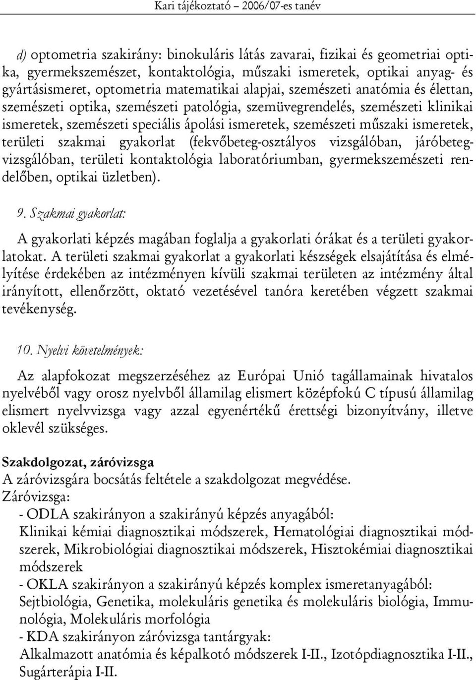 ismeretek, szemészeti műszaki ismeretek, területi szakmai gyakorlat (fekvőbeteg-osztályos vizsgálóban, járóbetegvizsgálóban, területi kontaktológia laboratóriumban, gyermekszemészeti rendelőben,