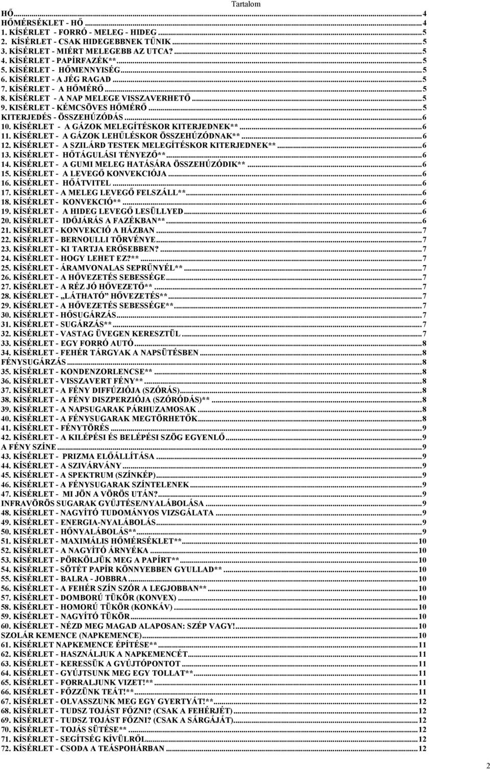 KÍSÉRLET - A GÁZOK MELEGÍTÉSKOR KITERJEDNEK**...6 11. KÍSÉRLET - A GÁZOK LEHŰLÉSKOR ÖSSZEHÚZÓDNAK**...6 12. KÍSÉRLET - A SZILÁRD TESTEK MELEGÍTÉSKOR KITERJEDNEK**...6 13.