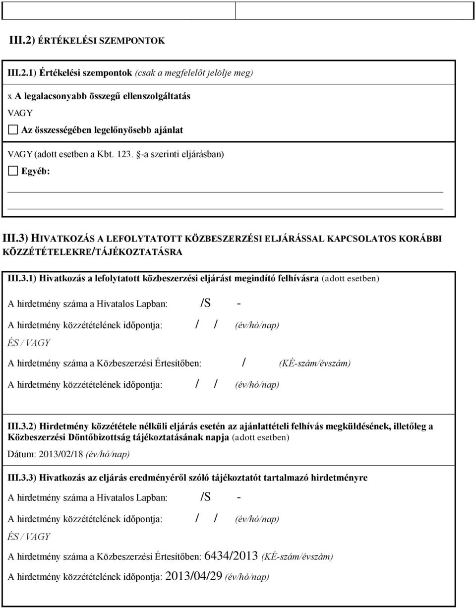 eljárást megindító felhívásra (adott esetben) A hirdetmény száma a Hivatalos Lapban: /S - A hirdetmény közzétételének időpontja: / / (év/hó/nap) ÉS / VAGY A hirdetmény száma a Közbeszerzési