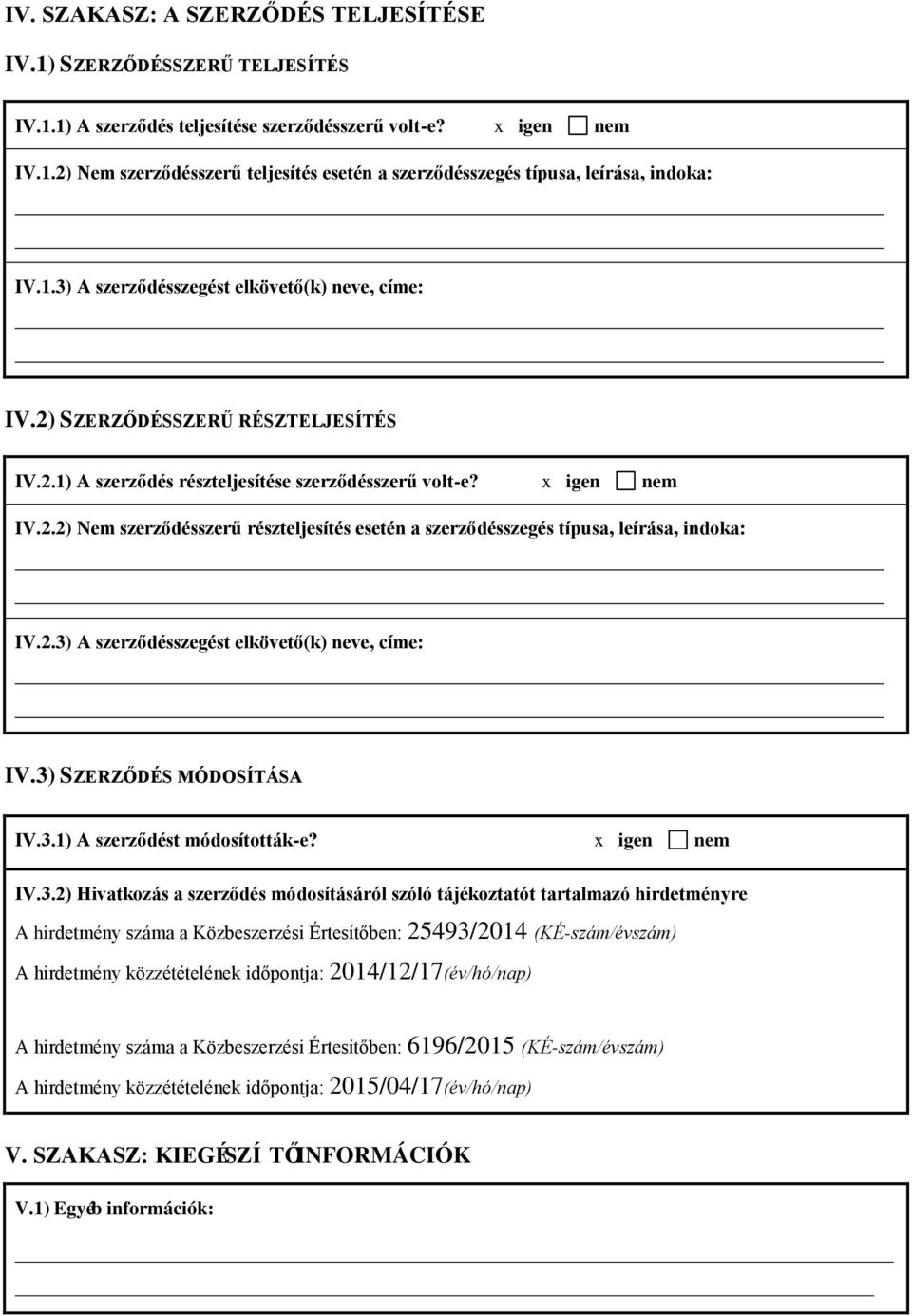 2.3) A szerződésszegést elkövető(k) neve, címe: IV.3) SZERZŐDÉS MÓDOSÍTÁSA IV.3.1) A szerződést módosították-e? x igen nem IV.3.2) Hivatkozás a szerződés módosításáról szóló tájékoztatót tartalmazó