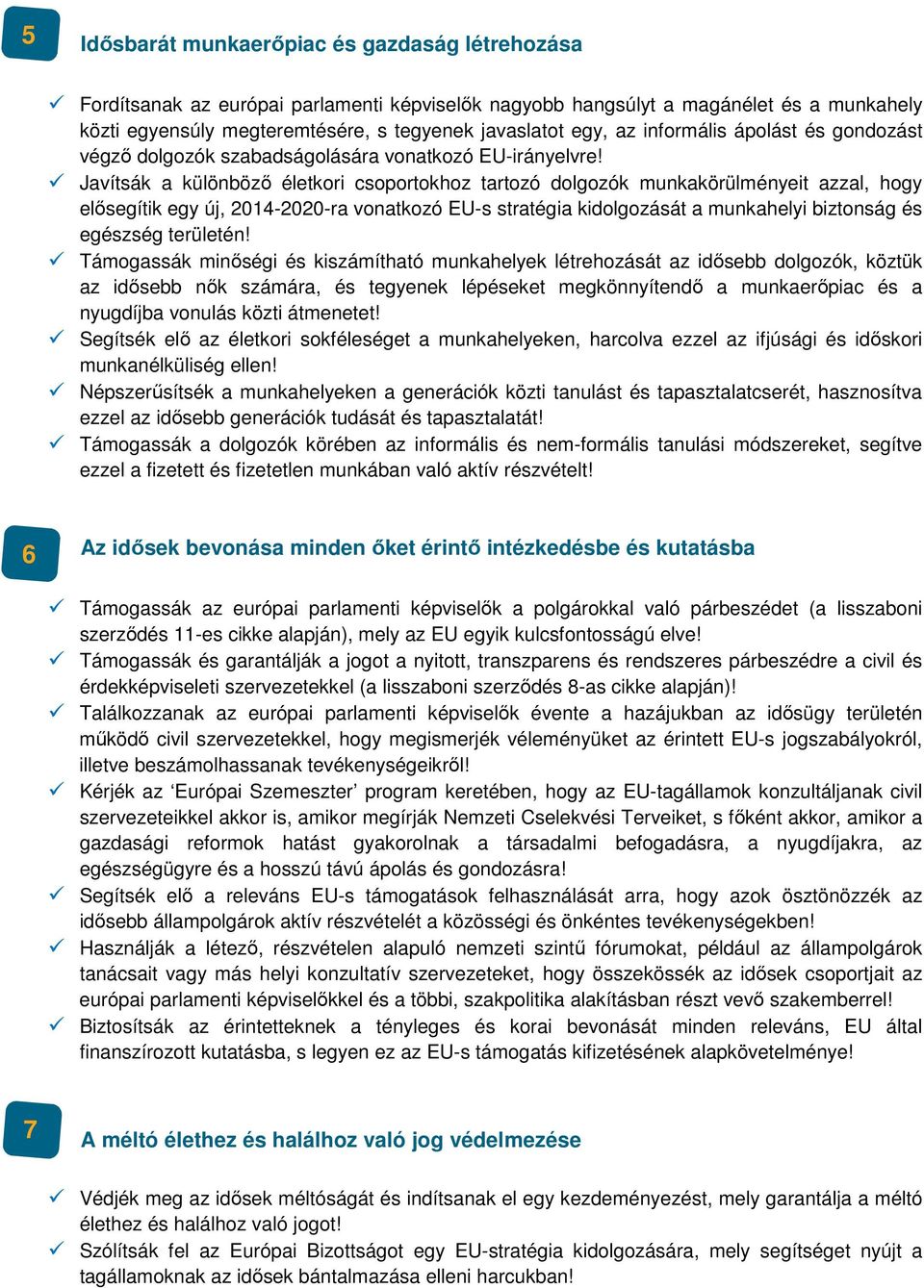 Javítsák a különböző életkori csoportokhoz tartozó dolgozók munkakörülményeit azzal, hogy elősegítik egy új, 2014-2020-ra vonatkozó EU-s stratégia kidolgozását a munkahelyi biztonság és egészség