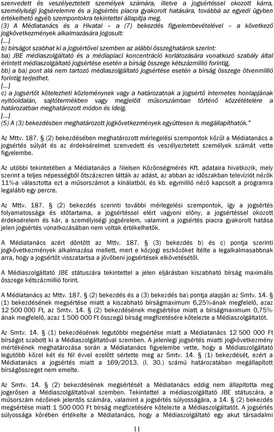 (3) A Médiatanács és a Hivatal a (7) bekezdés figyelembevételével a következő jogkövetkezmények alkalmazására jogosult: [ ] b) bírságot szabhat ki a jogsértővel szemben az alábbi összeghatárok