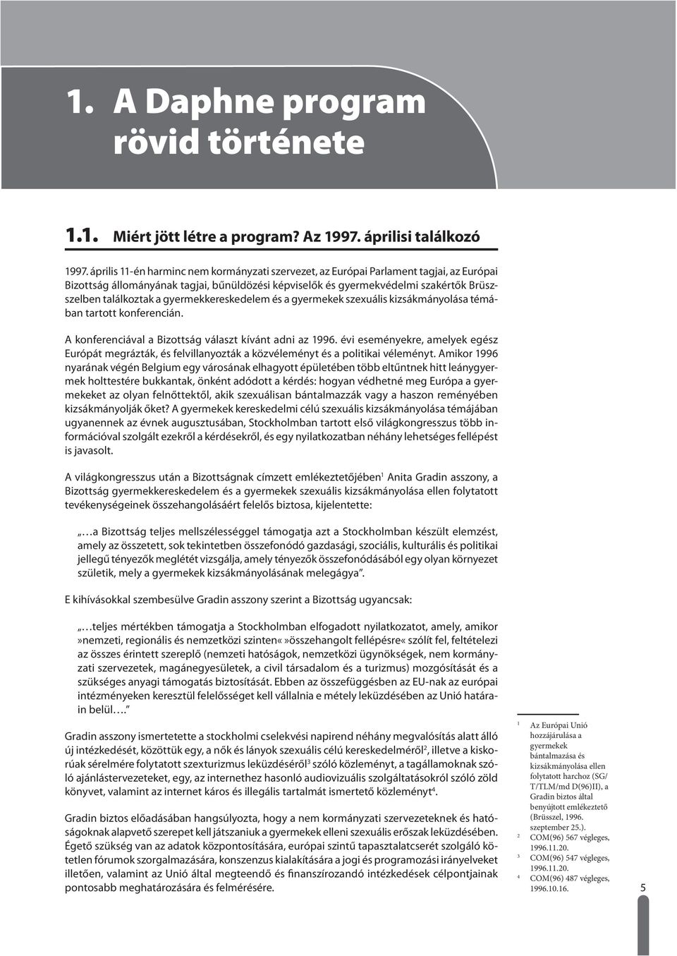 gyermekkereskedelem és a gyermekek szexuális kizsákmányolása témában tartott konferencián. A konferenciával a Bizottság választ kívánt adni az 1996.