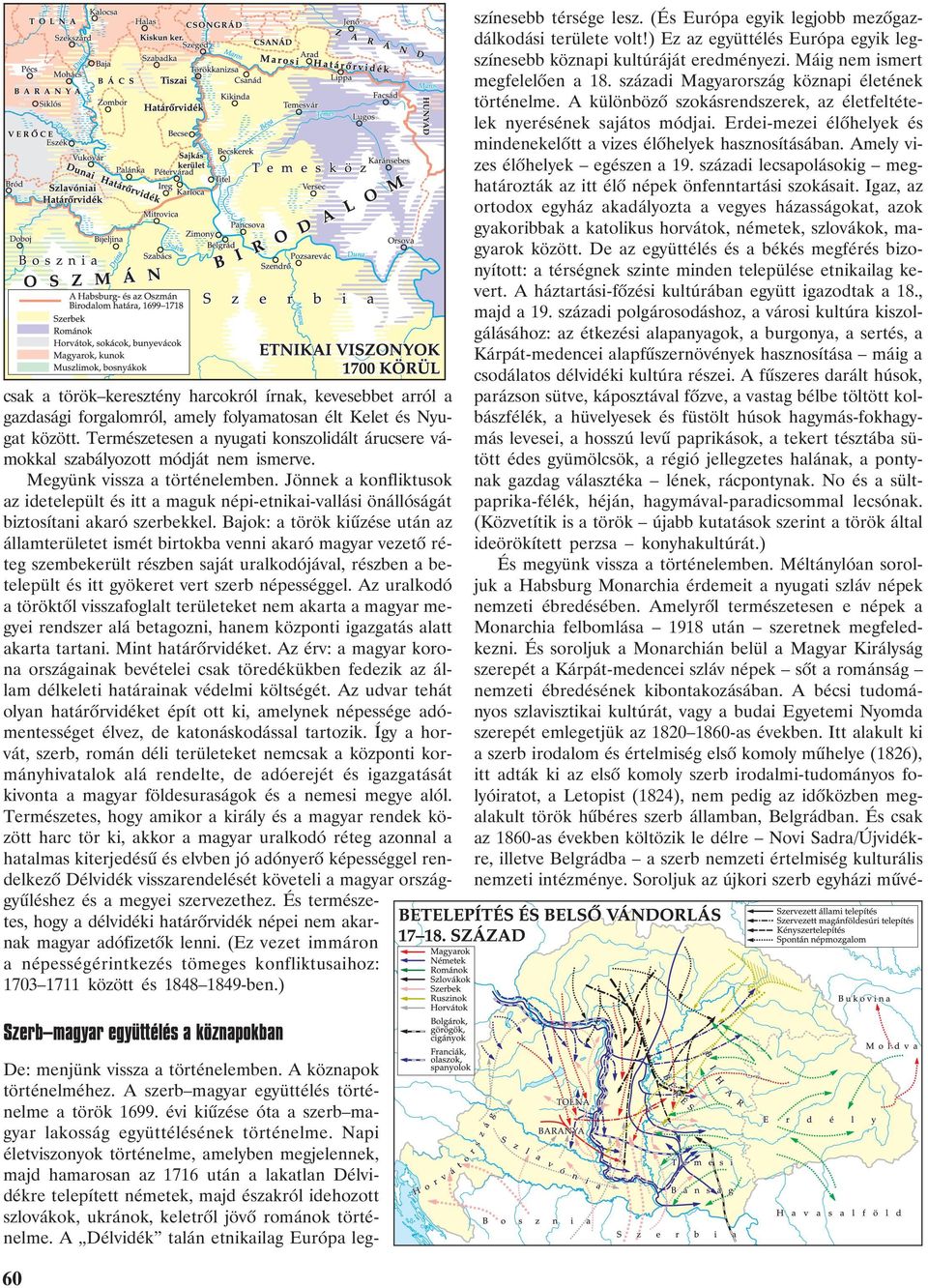 Jönnek a konfliktusok az idetelepült és itt a maguk népi-etnikai-vallási önállóságát biztosítani akaró szerbekkel.