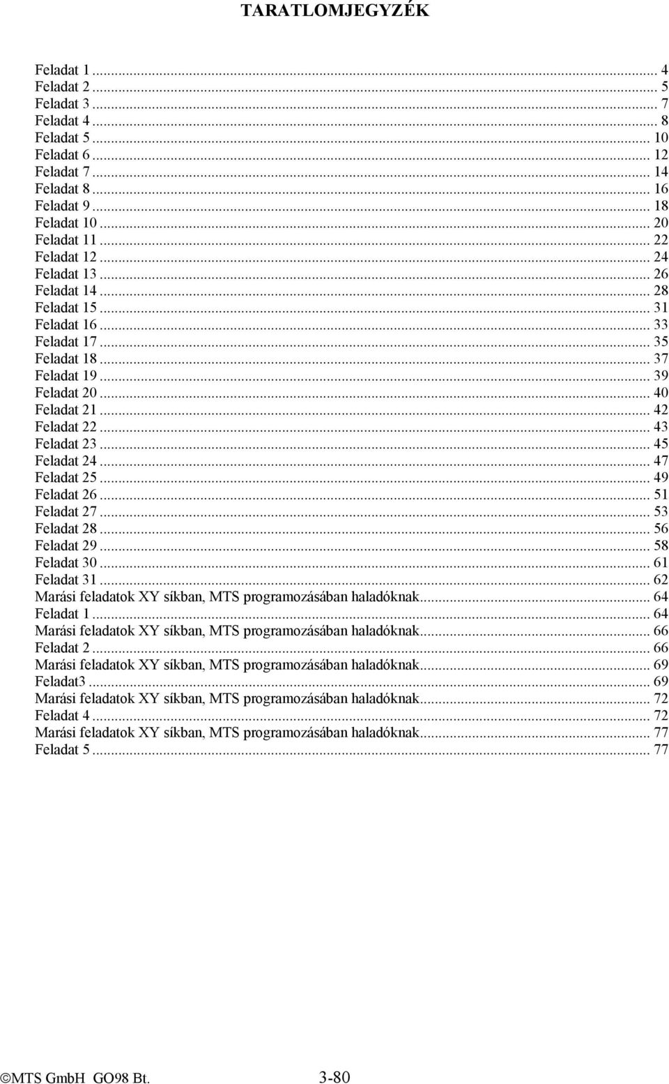 .. 45 Feladat 24... 47 Feladat 25... 49 Feladat 26... 51 Feladat 27... 53 Feladat 28... 56 Feladat 29... 58 Feladat 30... 61 Feladat 31... 62 Marási feladatok XY síkban, MTS programozásában haladóknak.