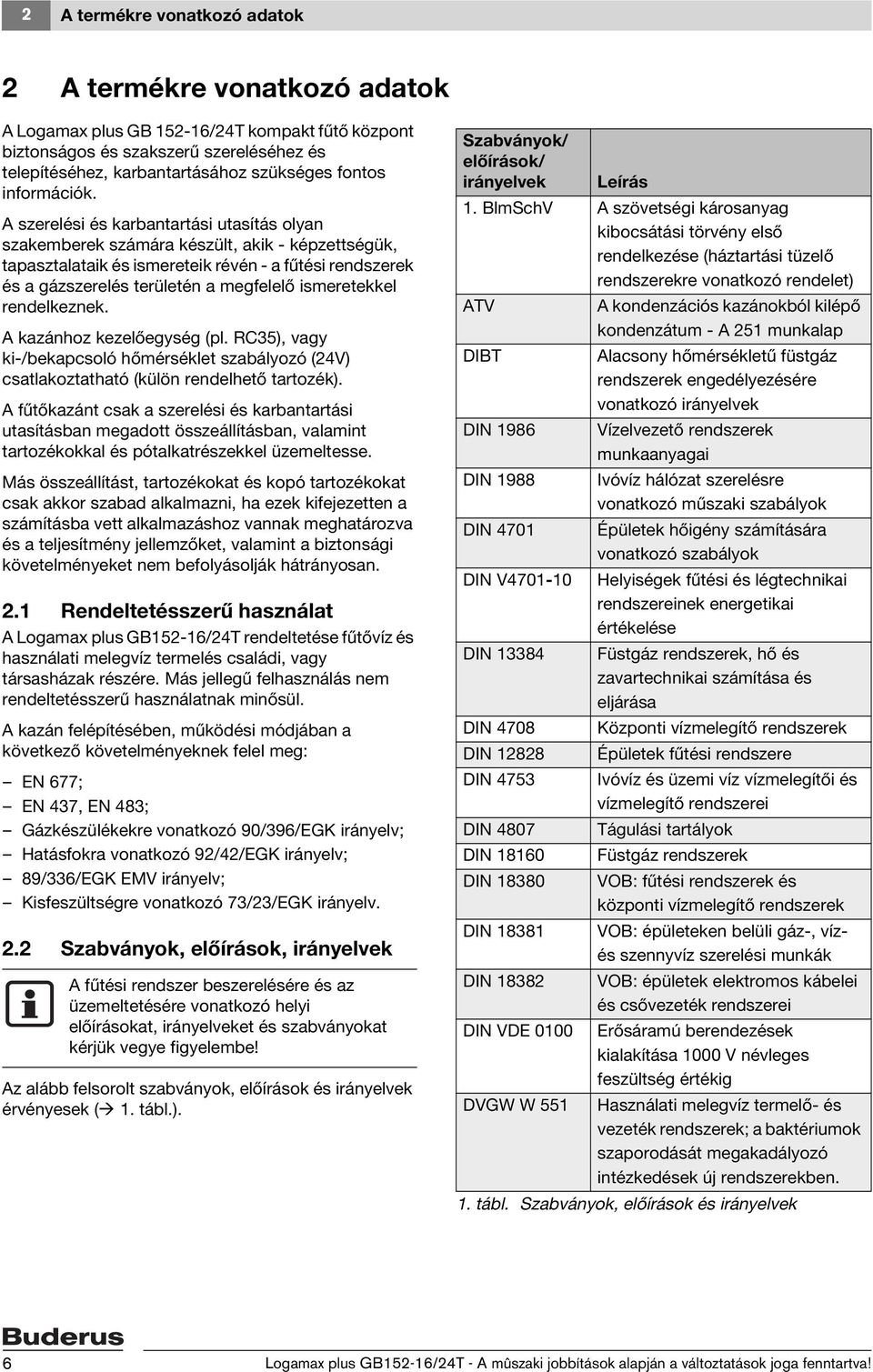 A szerelési és karbantartási utasítás olyan szakemberek számára készült, akik - képzettségük, tapasztalataik és ismereteik révén - a fűtési rendszerek és a gázszerelés területén a megfelelő