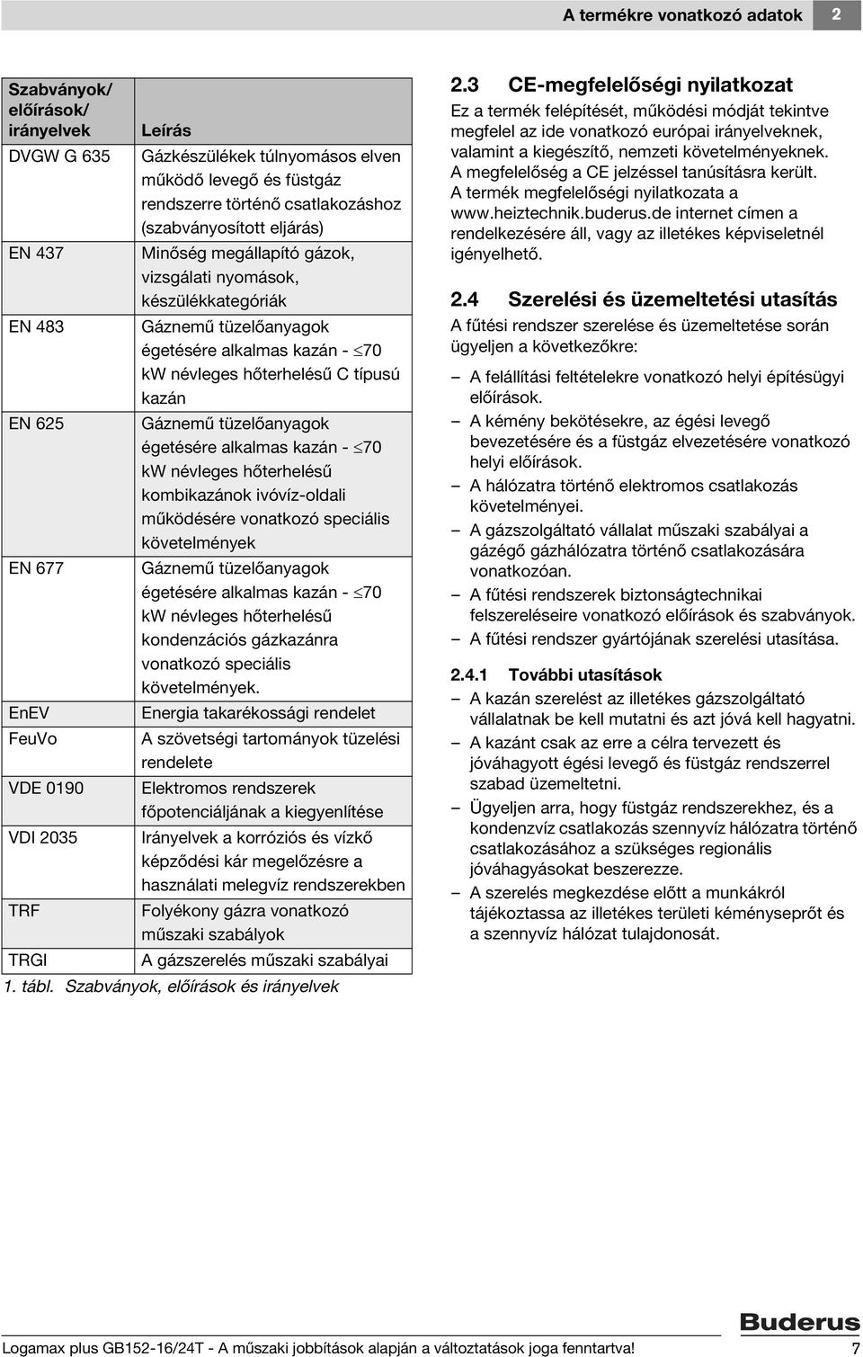 hőterhelésű C típusú kazán Gáznemű tüzelőanyagok égetésére alkalmas kazán - 70 kw névleges hőterhelésű kombikazánok ivóvíz-oldali működésére vonatkozó speciális követelmények Gáznemű tüzelőanyagok