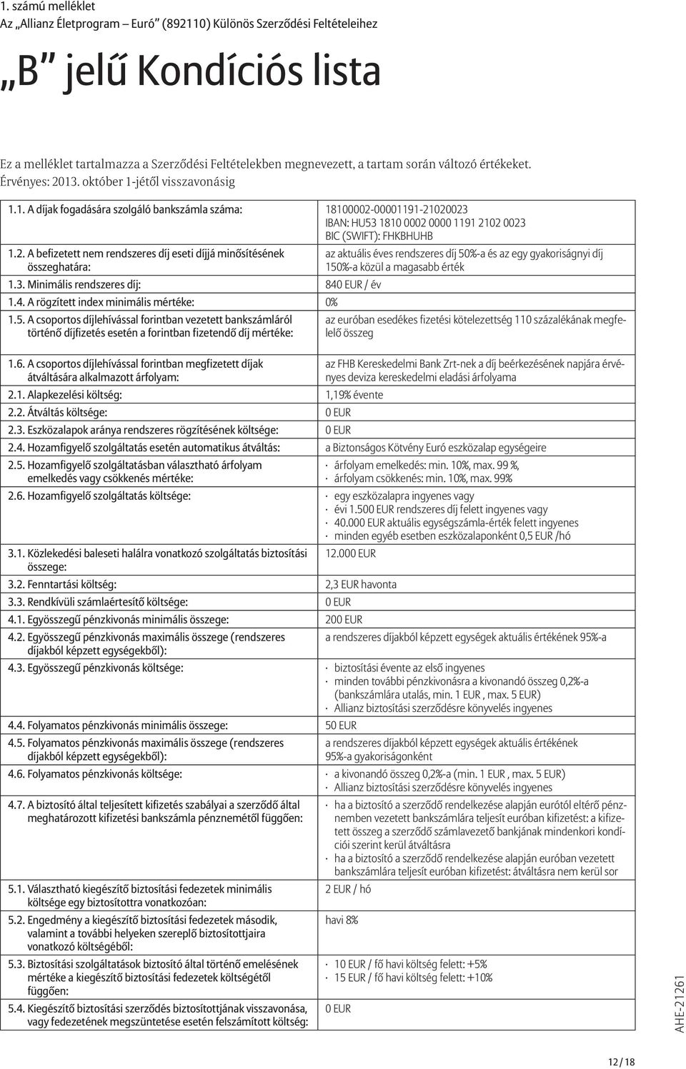 2. A befizetett nem rendszeres díj eseti díjjá minősítésének összeghatára: 1.3. Minimális rendszeres díj: 840 EUR / év 1.4. A rögzített index minimális mértéke: 0% 1.5.