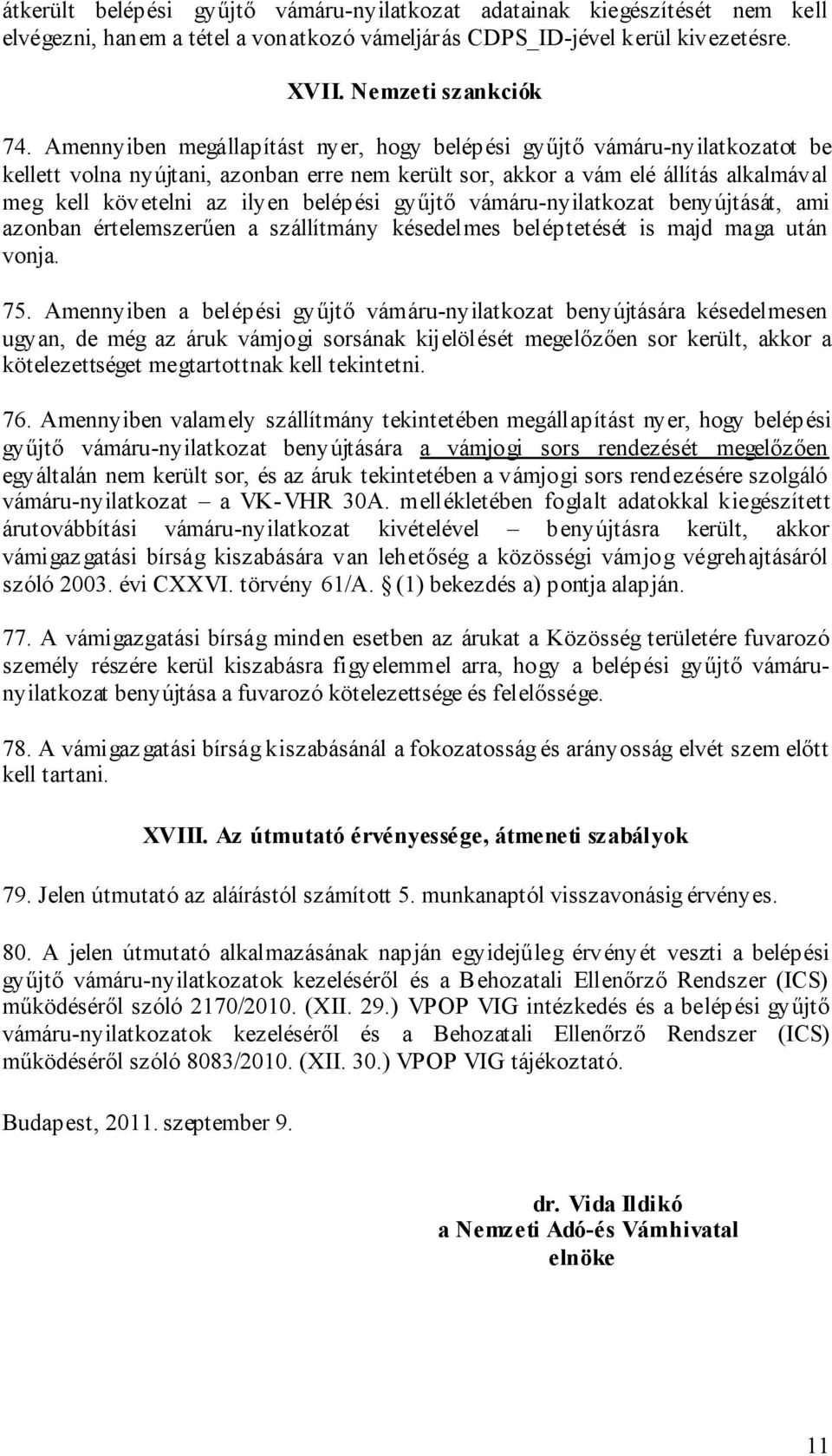 belépési gyűjtő vámáru-nyilatkozat benyújtását, ami azonban értelemszerűen a szállítmány késedelmes beléptetését is majd maga után vonja. 75.