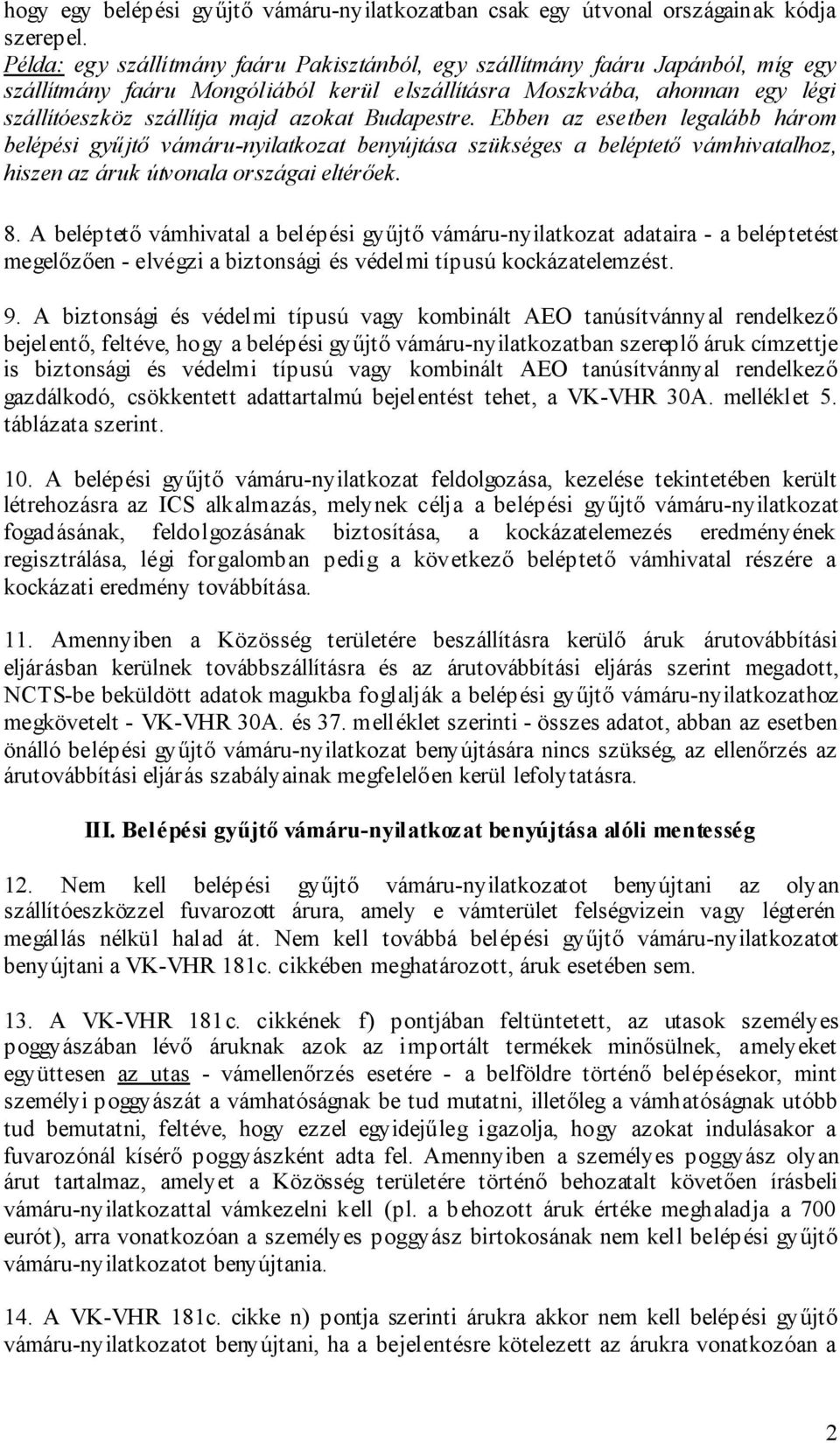 Budapestre. Ebben az esetben legalább három belépési gyűjtő vámáru-nyilatkozat benyújtása szükséges a beléptető vámhivatalhoz, hiszen az áruk útvonala országai eltérőek. 8.