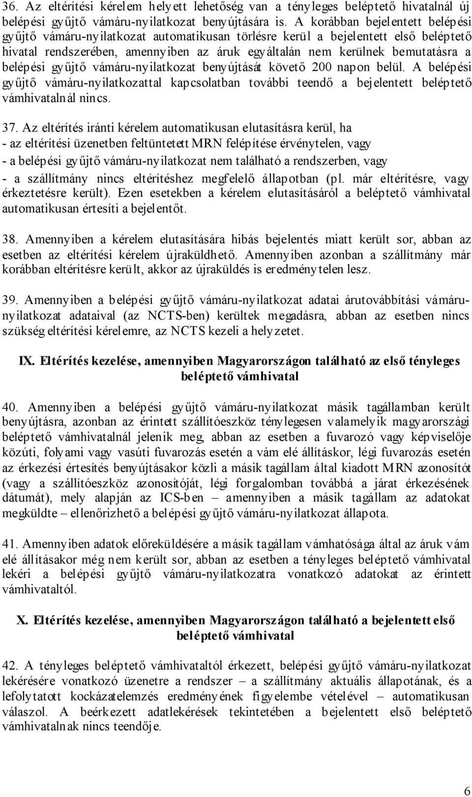 belépési gyűjtő vámáru-nyilatkozat benyújtását követő 200 napon belül. A belépési gyűjtő vámáru-nyilatkozattal kapcsolatban további teendő a bejelentett beléptető vámhivatalnál nincs. 37.