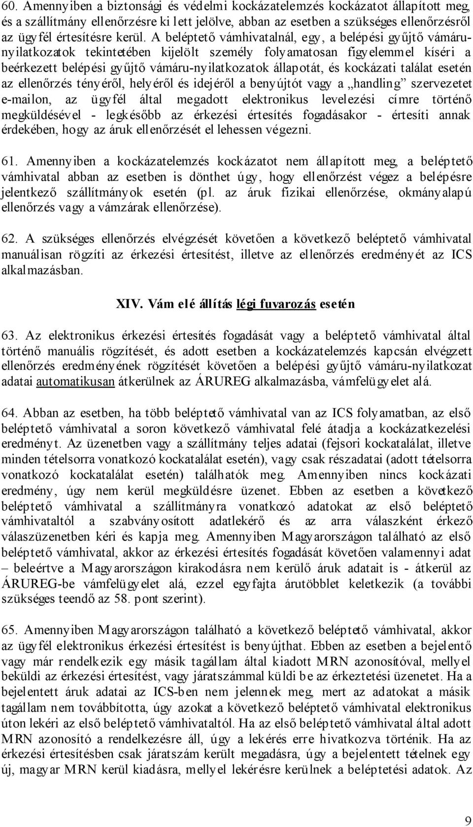 kockázati találat esetén az ellenőrzés tényéről, helyéről és idejéről a benyújtót vagy a handling szervezetet e-mailon, az ügyfél által megadott elektronikus levelezési címre történő megküldésével -