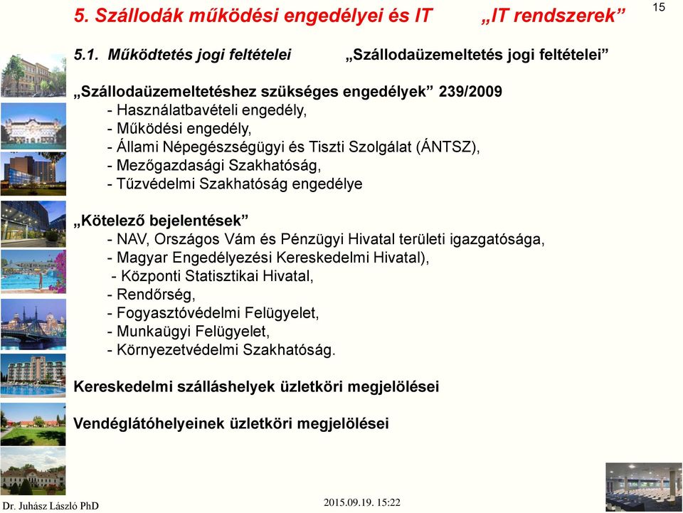 Állami Népegészségügyi és Tiszti Szolgálat (ÁNTSZ), - Mezőgazdasági Szakhatóság, - Tűzvédelmi Szakhatóság engedélye Kötelező bejelentések - NAV, Országos Vám és Pénzügyi