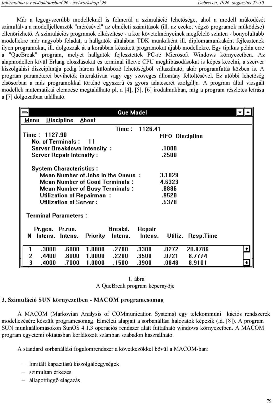 A szimulációs programok elkészítése - a kor követelményeinek megfelelõ szinten - bonyolultabb modellekre már nagyobb feladat, a hallgatók általában TDK munkaként ill.