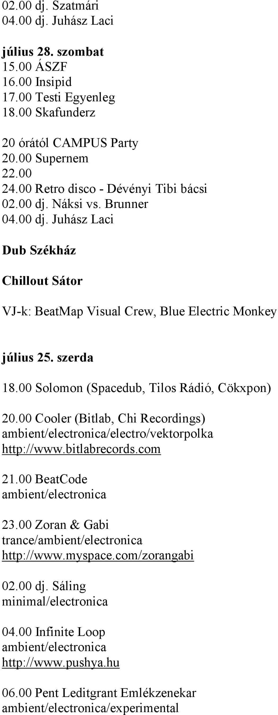 00 Solomon (Spacedub, Tilos Rádió, Cökxpon) 20.00 Cooler (Bitlab, Chi Recordings) ambient/electronica/electro/vektorpolka http://www.bitlabrecords.com 21.00 BeatCode ambient/electronica 23.