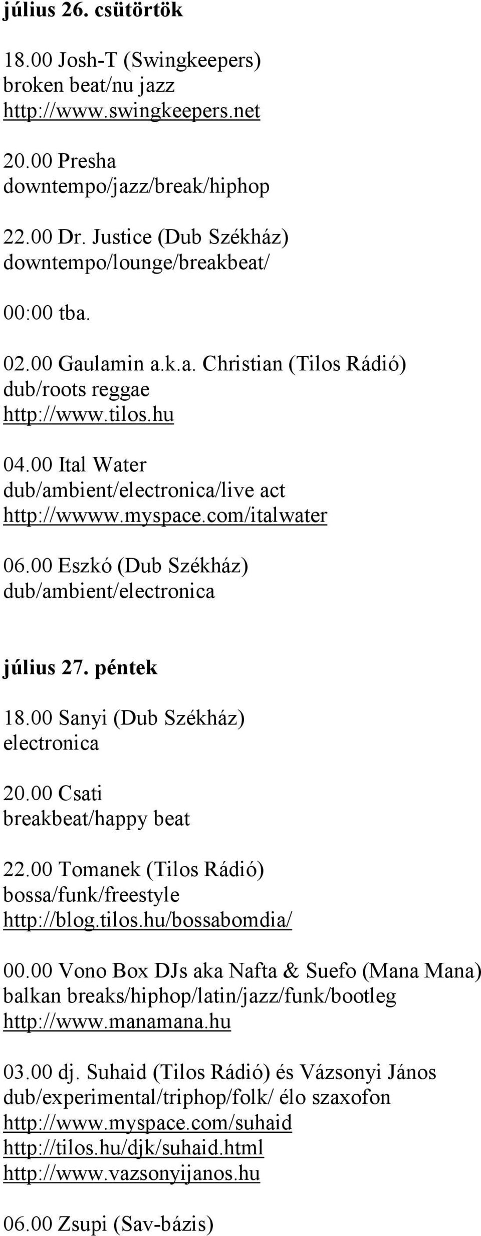 00 Eszkó (Dub Székház) dub/ambient/electronica 18.00 Sanyi (Dub Székház) electronica 20.00 Csati breakbeat/happy beat 22.00 Tomanek (Tilos Rádió) bossa/funk/freestyle http://blog.tilos.