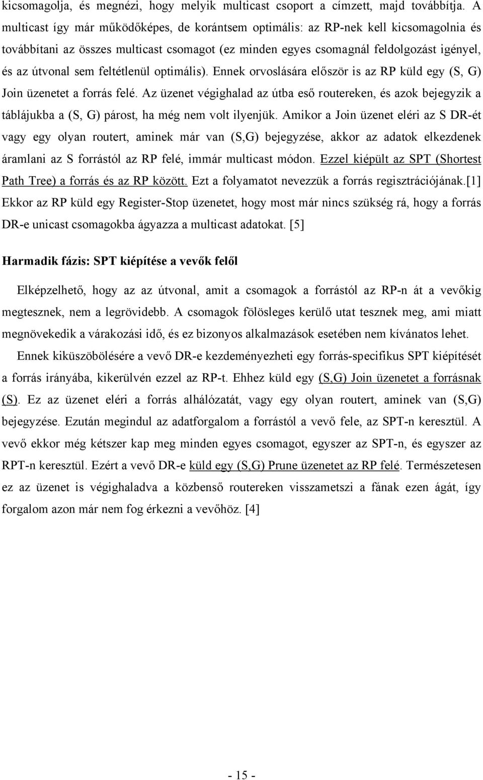 feltétlenül optimális). Ennek orvoslására először is az RP küld egy (S, G) Join üzenetet a forrás felé.