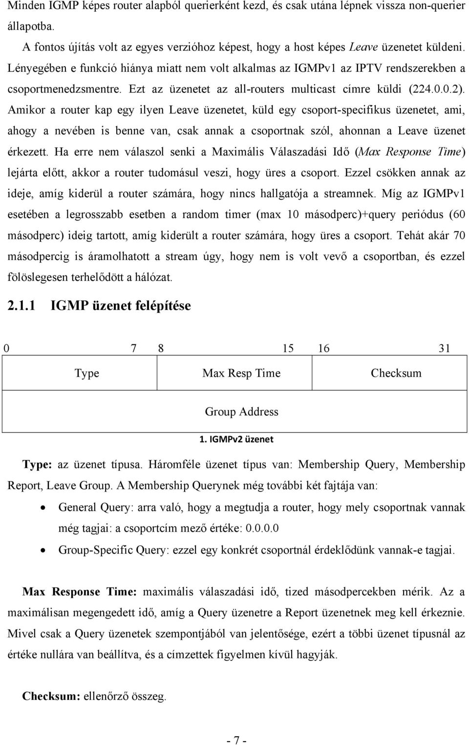 Amikor a router kap egy ilyen Leave üzenetet, küld egy csoport-specifikus üzenetet, ami, ahogy a nevében is benne van, csak annak a csoportnak szól, ahonnan a Leave üzenet érkezett.