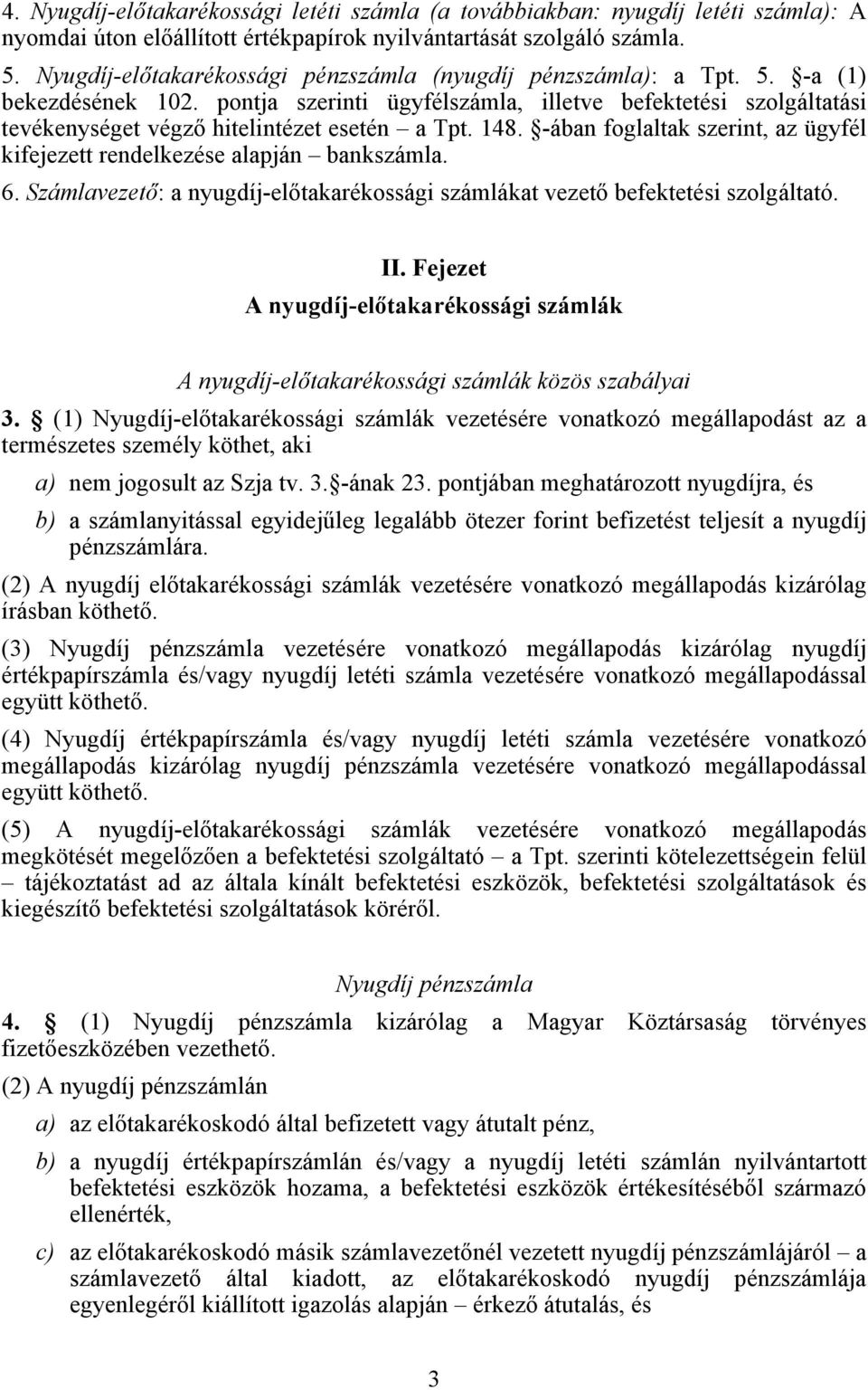 pontja szerinti ügyfélszámla, illetve befektetési szolgáltatási tevékenységet végző hitelintézet esetén a Tpt. 148. -ában foglaltak szerint, az ügyfél kifejezett rendelkezése alapján bankszámla. 6.