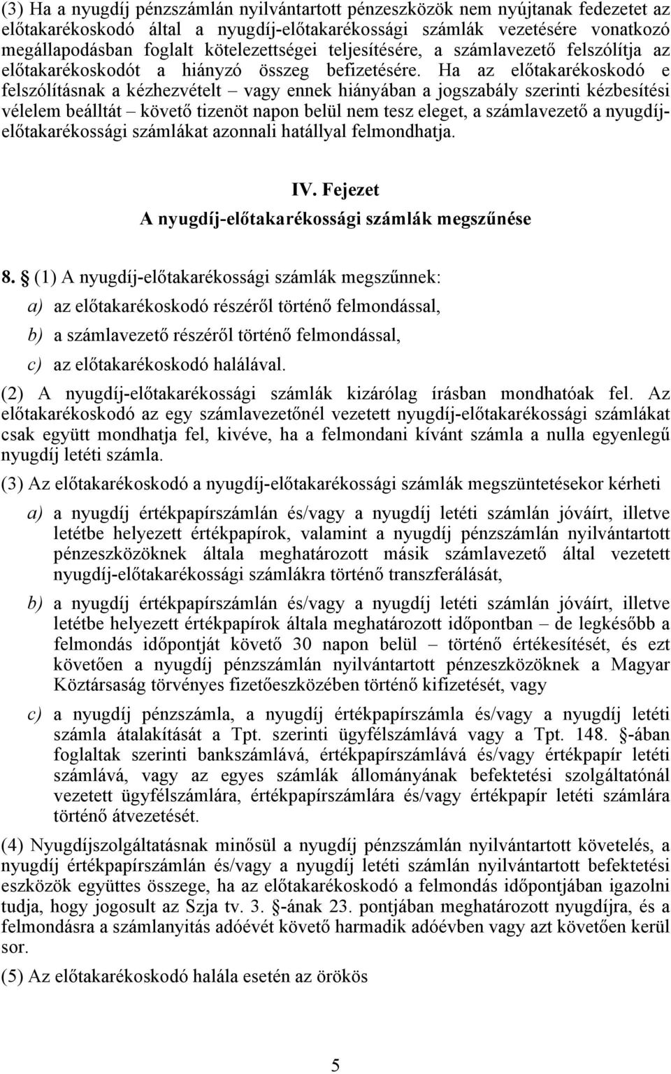 Ha az előtakarékoskodó e felszólításnak a kézhezvételt vagy ennek hiányában a jogszabály szerinti kézbesítési vélelem beálltát követő tizenöt napon belül nem tesz eleget, a számlavezető a