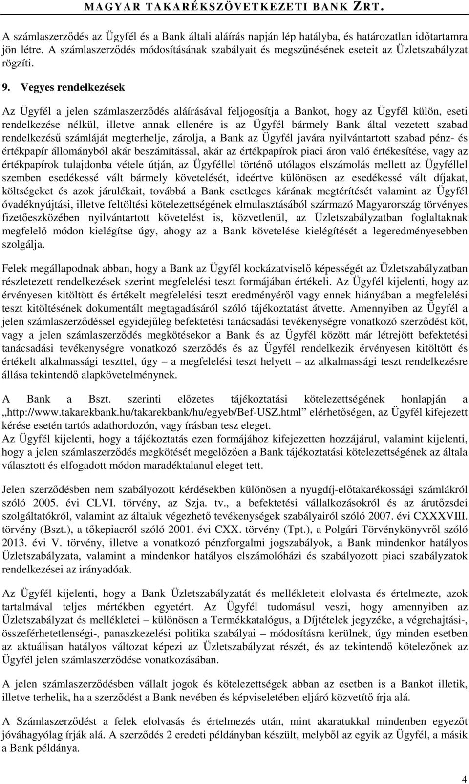 Vegyes rendelkezések Az Ügyfél a jelen számlaszerződés aláírásával feljogosítja a Bankot, hogy az Ügyfél külön, eseti rendelkezése nélkül, illetve annak ellenére is az Ügyfél bármely Bank által