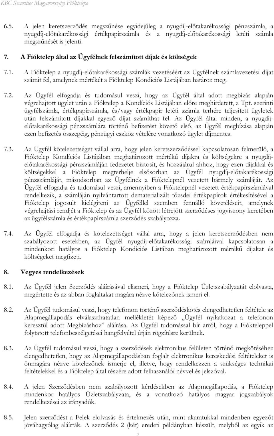 A Fióktelep a nyugdíj-előtakarékossági számlák vezetéséért az Ügyfélnek számlavezetési díjat számít fel, amelynek mértékét a Fióktelep Kondíciós Listájában határoz meg. 7.2.