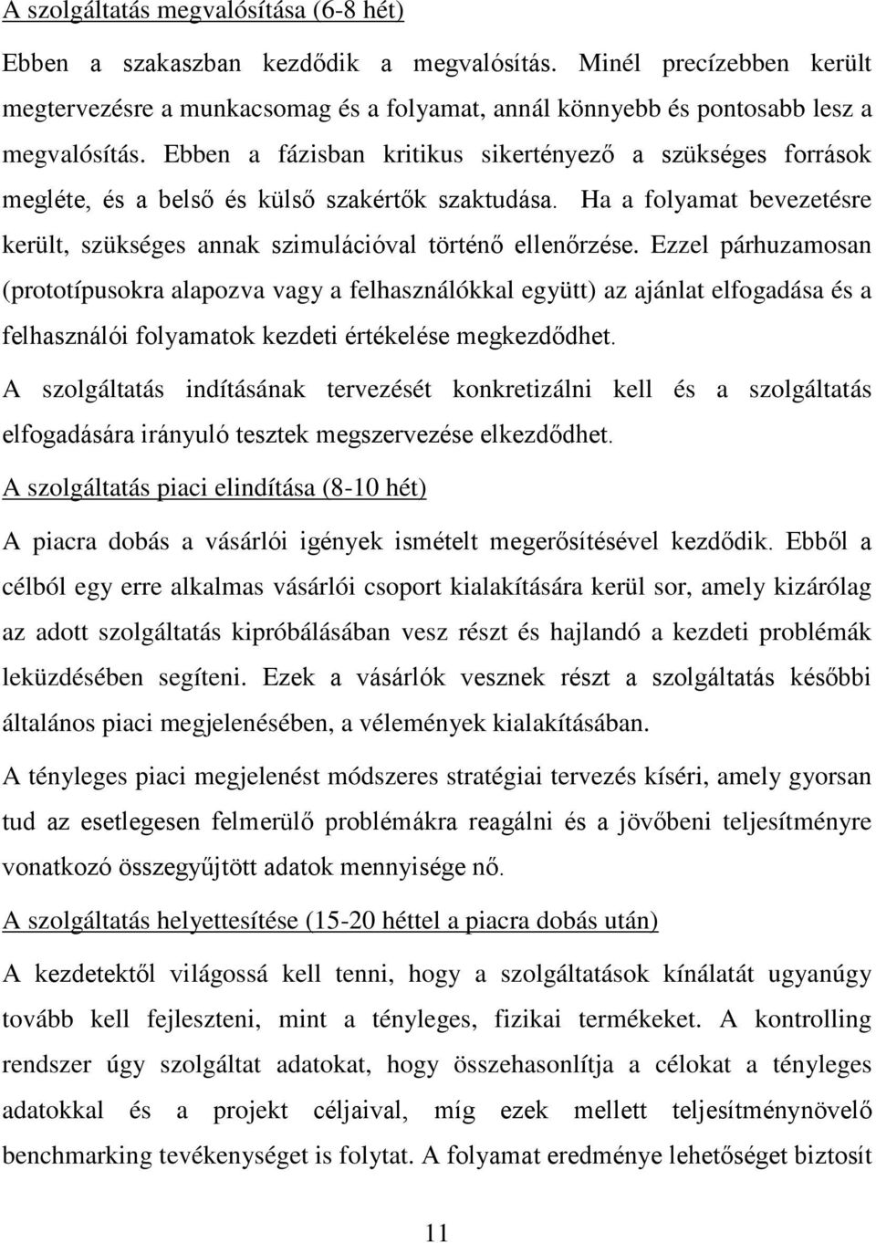 Ezzel párhuzamosan (prototípusokra alapozva vagy a felhasználókkal együtt) az ajánlat elfogadása és a felhasználói folyamatok kezdeti értékelése megkezdődhet.