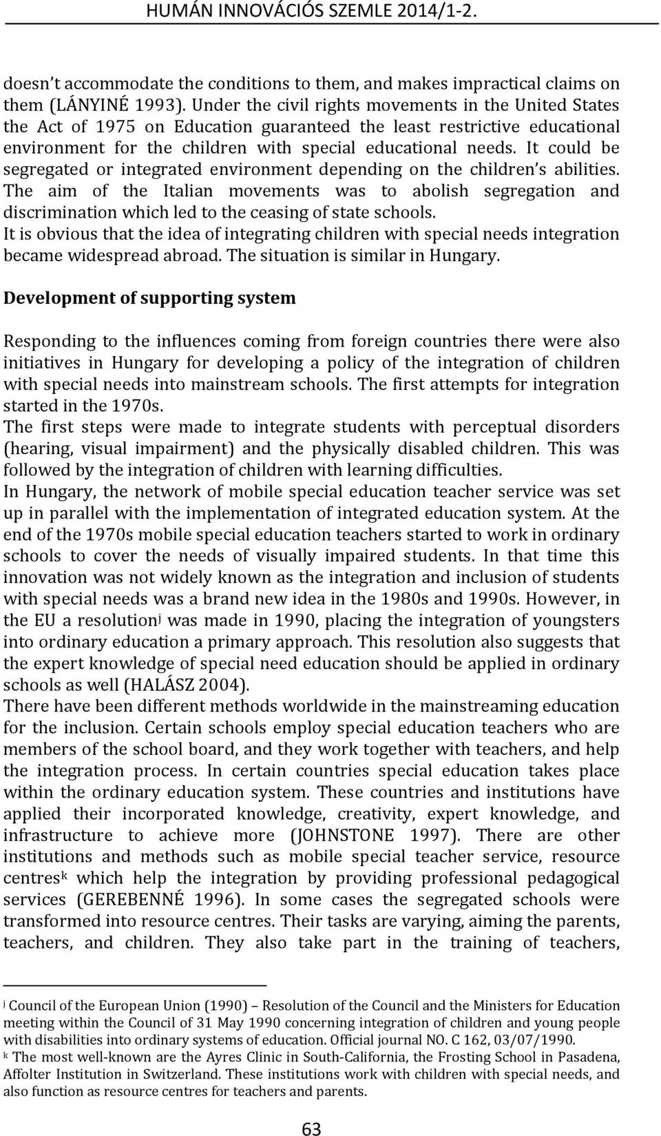 It could be segregated or integrated environment depending on the children s abilities.