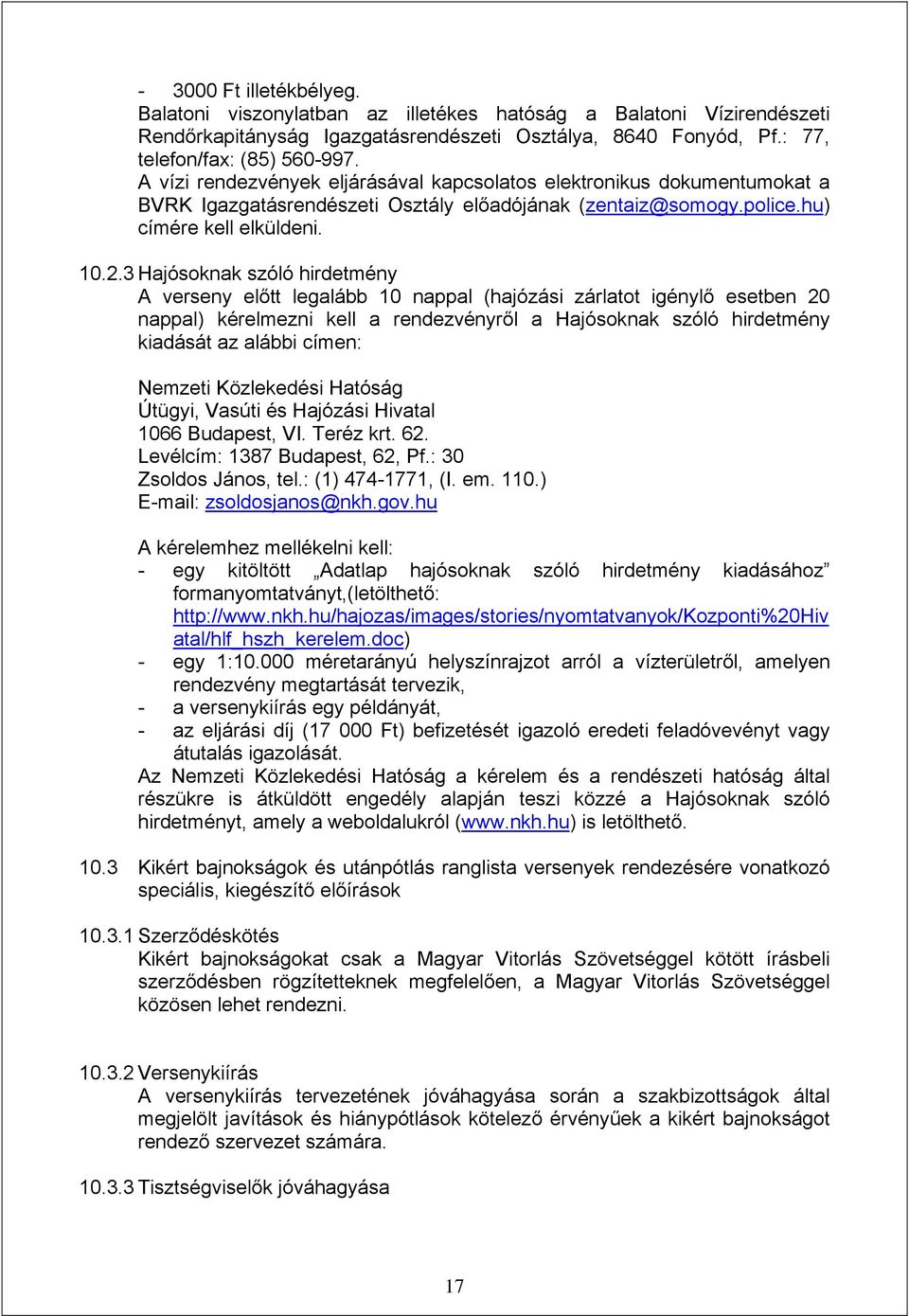 3 Hajósoknak szóló hirdetmény A verseny előtt legalább 10 nappal (hajózási zárlatot igénylő esetben 20 nappal) kérelmezni kell a rendezvényről a Hajósoknak szóló hirdetmény kiadását az alábbi címen: