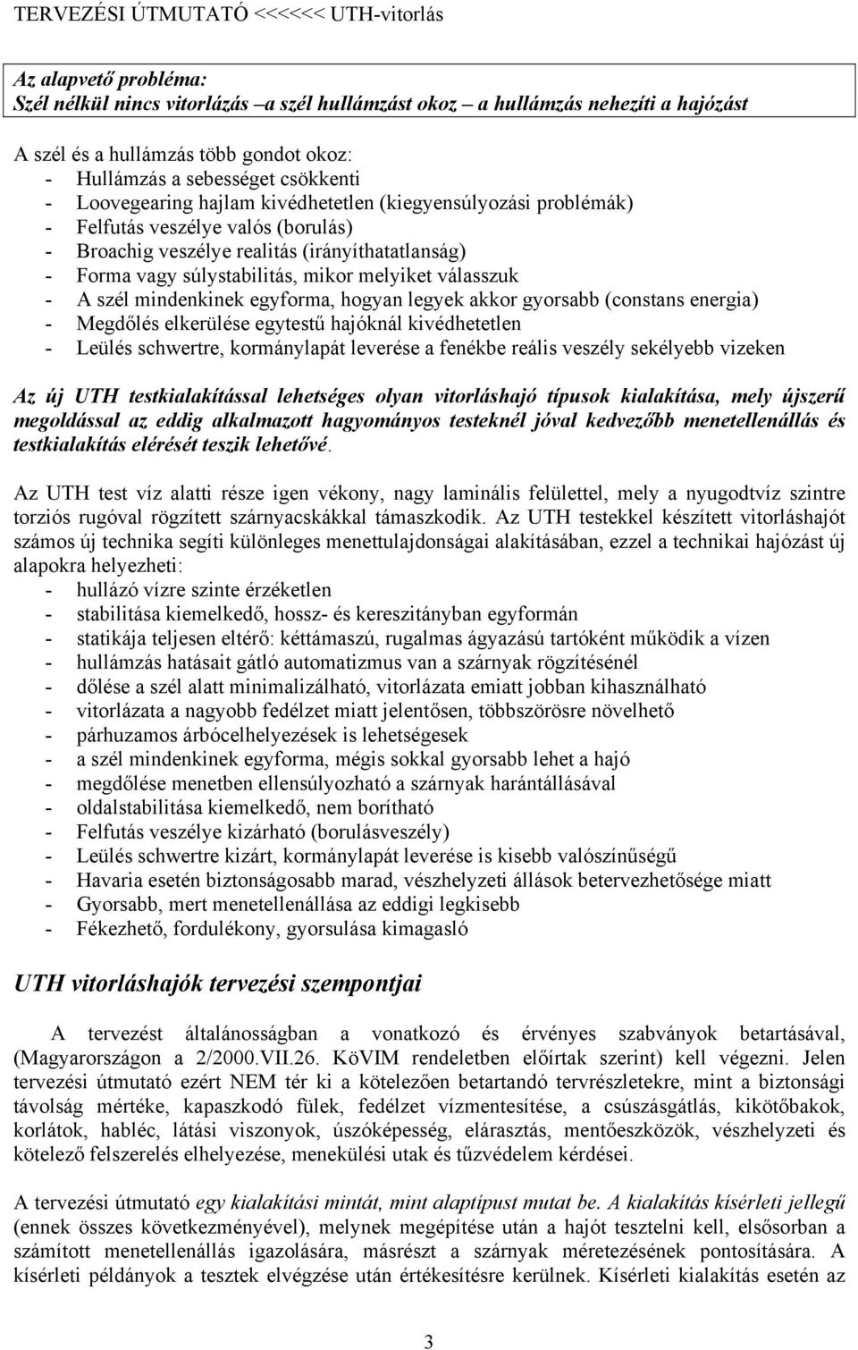 mindenkinek egyforma, hogyan legyek akkor gyorsabb (constans energia) - Megdőlés elkerülése egytestű hajóknál kivédhetetlen - Leülés schwertre, kormánylapát leverése a fenékbe reális veszély