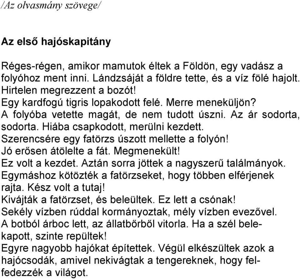 Szerencsére egy fatörzs úszott mellette a folyón! Jó erősen átölelte a fát. Megmenekült! Ez volt a kezdet. Aztán sorra jöttek a nagyszerű találmányok.