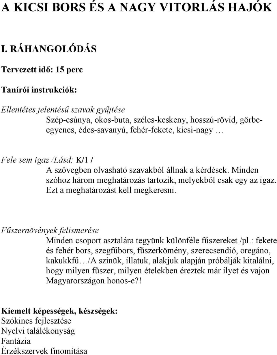 kicsi-nagy Fele sem igaz /Lásd: K/1 / A szövegben olvasható szavakból állnak a kérdések. Minden szóhoz három meghatározás tartozik, melyekből csak egy az igaz. Ezt a meghatározást kell megkeresni.