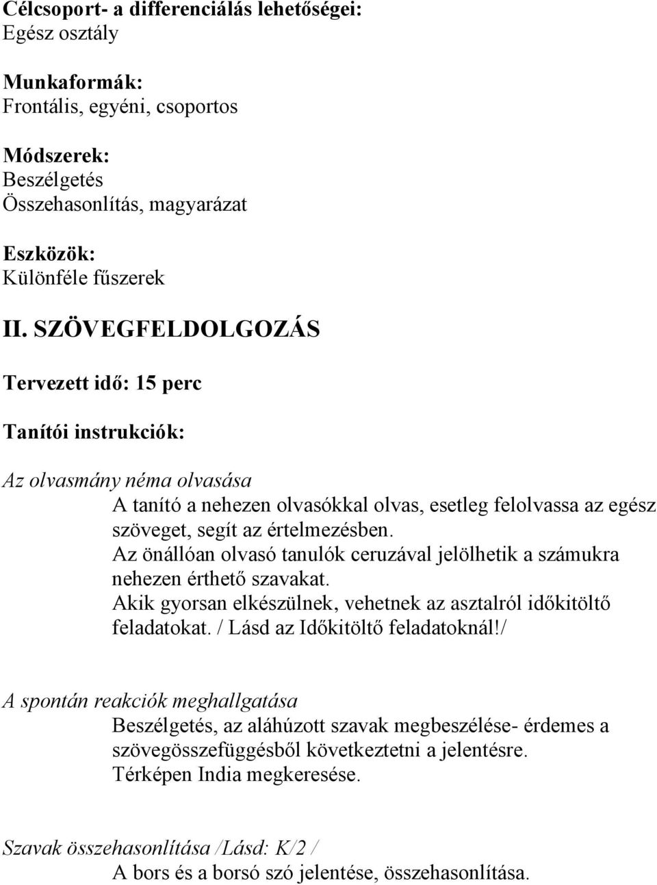 Az önállóan olvasó tanulók ceruzával jelölhetik a számukra nehezen érthető szavakat. Akik gyorsan elkészülnek, vehetnek az asztalról időkitöltő feladatokat. / Lásd az Időkitöltő feladatoknál!