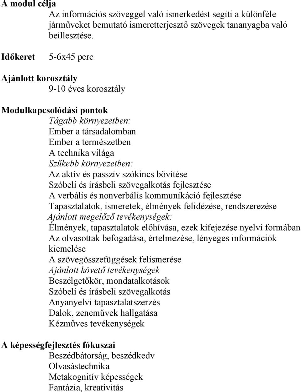 és passzív szókincs bővítése Szóbeli és írásbeli szövegalkotás fejlesztése A verbális és nonverbális kommunikáció fejlesztése Tapasztalatok, ismeretek, élmények felidézése, rendszerezése Ajánlott