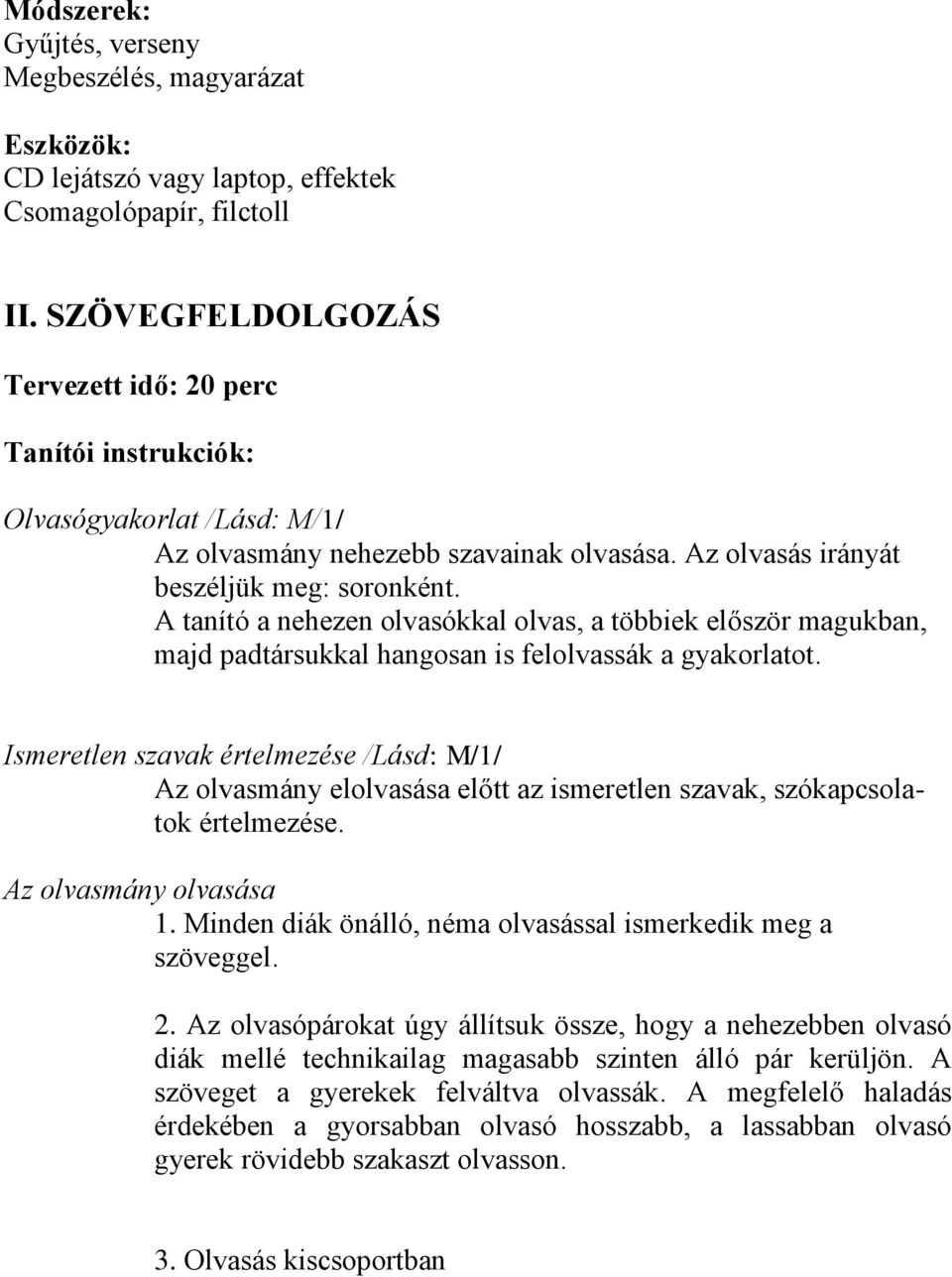 A tanító a nehezen olvasókkal olvas, a többiek először magukban, majd padtársukkal hangosan is felolvassák a gyakorlatot.