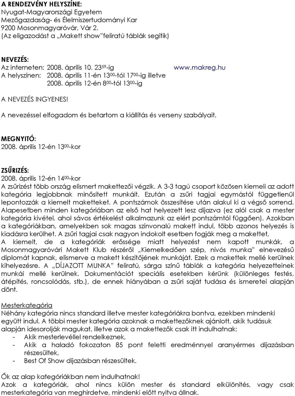 április 12-én 8 00 -tól 13 00 -ig www.makreg.hu A NEVEZÉS INGYENES! A nevezéssel elfogadom és betartom a kiállítás és verseny szabályait. MEGNYITÓ: 2008. április 12-én 13 00 -kor ZSŰRIZÉS: 2008.