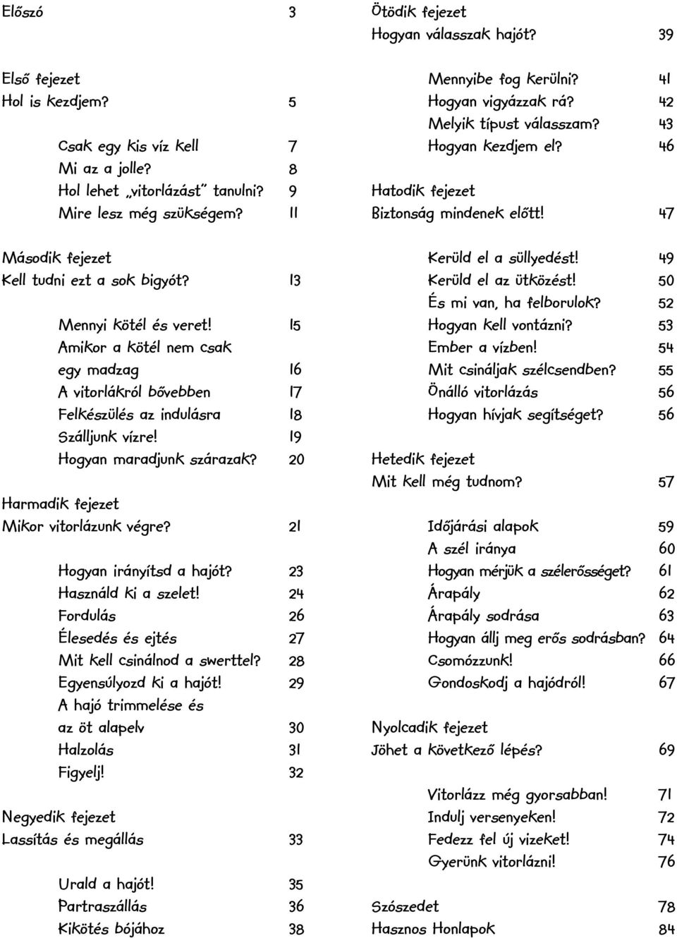 20 Harmadik fejezet Mikor vitorlázunk végre? 21 Hogyan irányítsd a hajót? 23 Használd ki a szelet! 24 Fordulás 26 Élesedés és ejtés 27 Mit kell csinálnod a swerttel? 28 Egyensúlyozd ki a hajót!