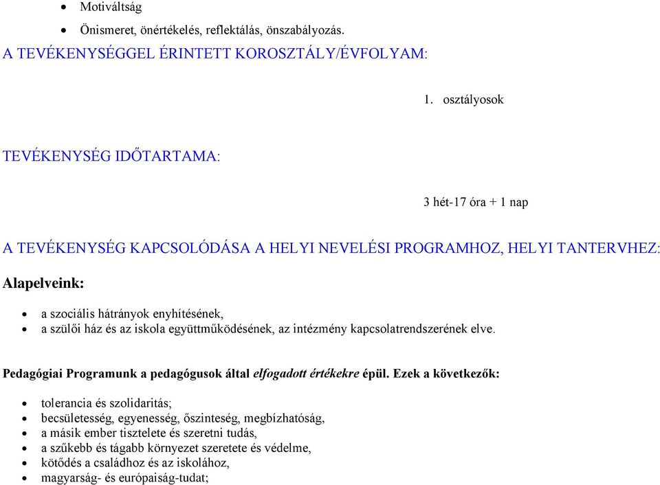 enyhítésének, a szülői ház és az iskola együttműködésének, az intézmény kapcsolatrendszerének elve. Pedagógiai Programunk a pedagógusok által elfogadott értékekre épül.