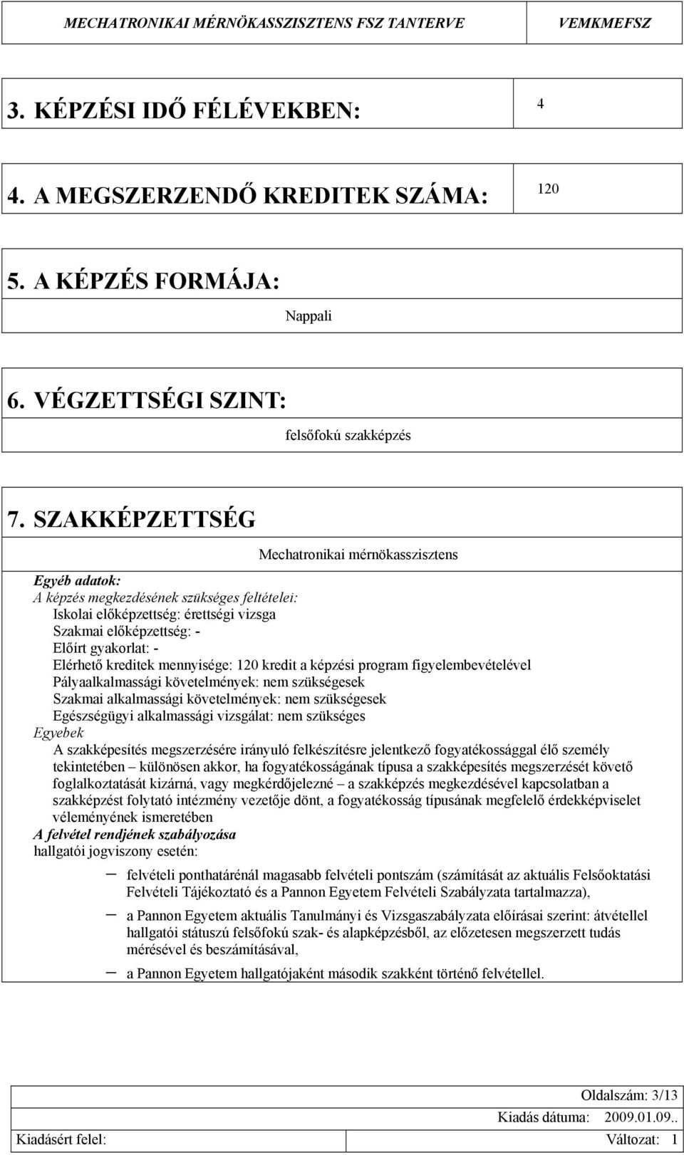 kreditek mennyisége: 120 kredit a képzési program figyelembevételével Pályaalkalmassági követelmények: nem szükségesek Szakmai alkalmassági követelmények: nem szükségesek Egészségügyi alkalmassági