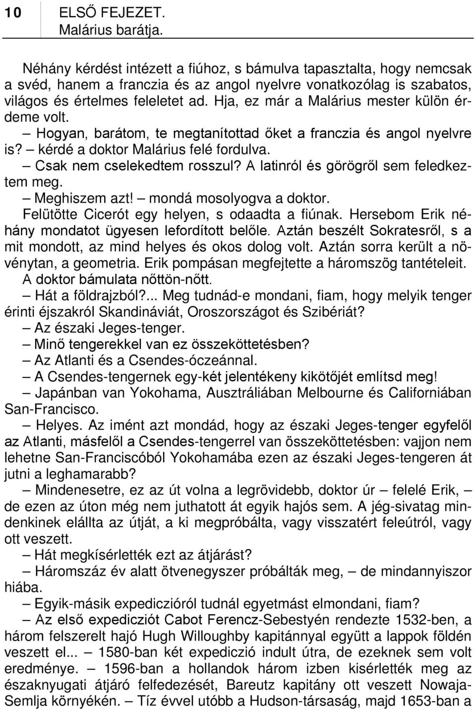 Hja, ez már a Malárius mester külön érdeme volt. Hogyan, barátom, te megtanítottad őket a franczia és angol nyelvre is? kérdé a doktor Malárius felé fordulva. Csak nem cselekedtem rosszul?