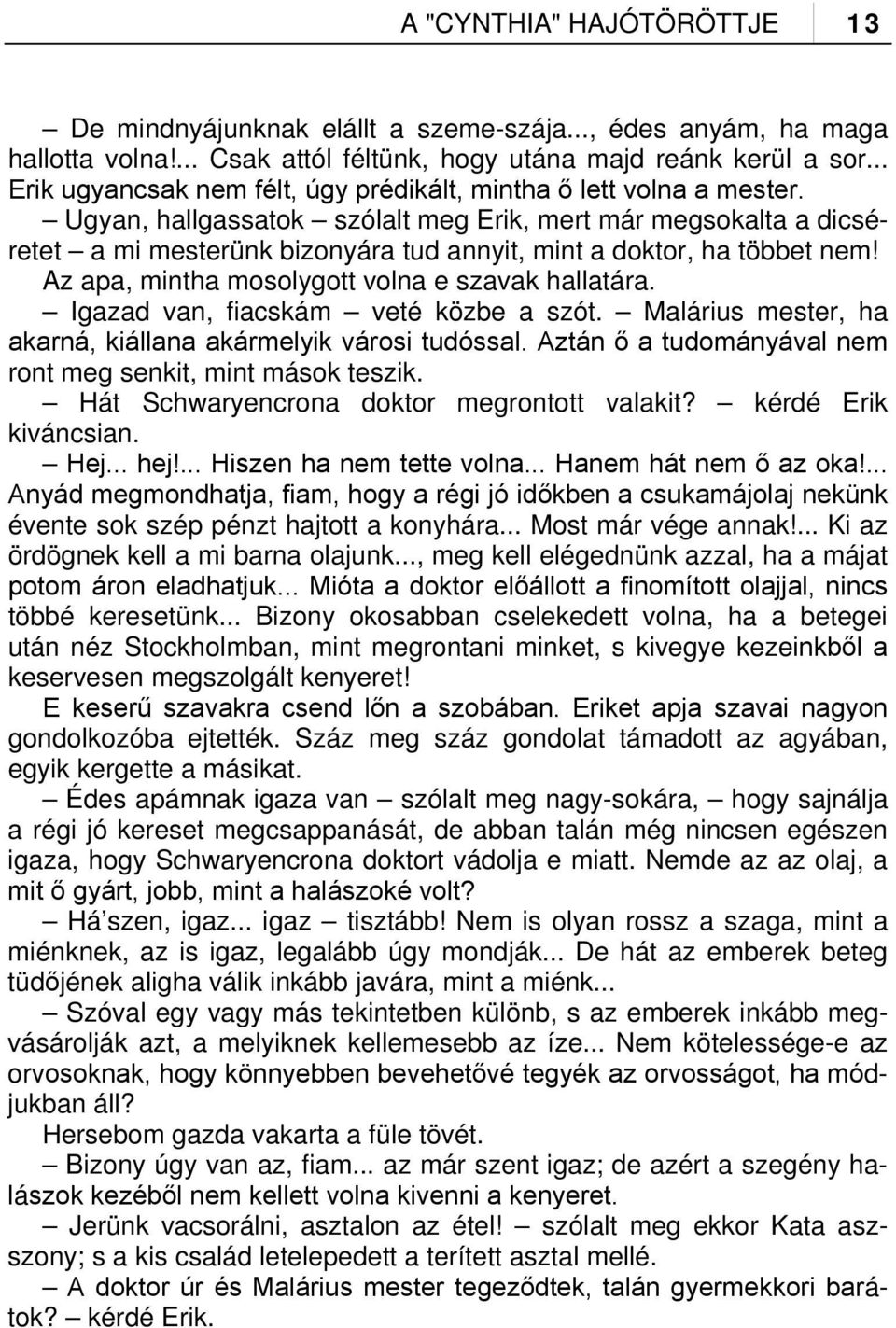 Ugyan, hallgassatok szólalt meg Erik, mert már megsokalta a dicséretet a mi mesterünk bizonyára tud annyit, mint a doktor, ha többet nem! Az apa, mintha mosolygott volna e szavak hallatára.