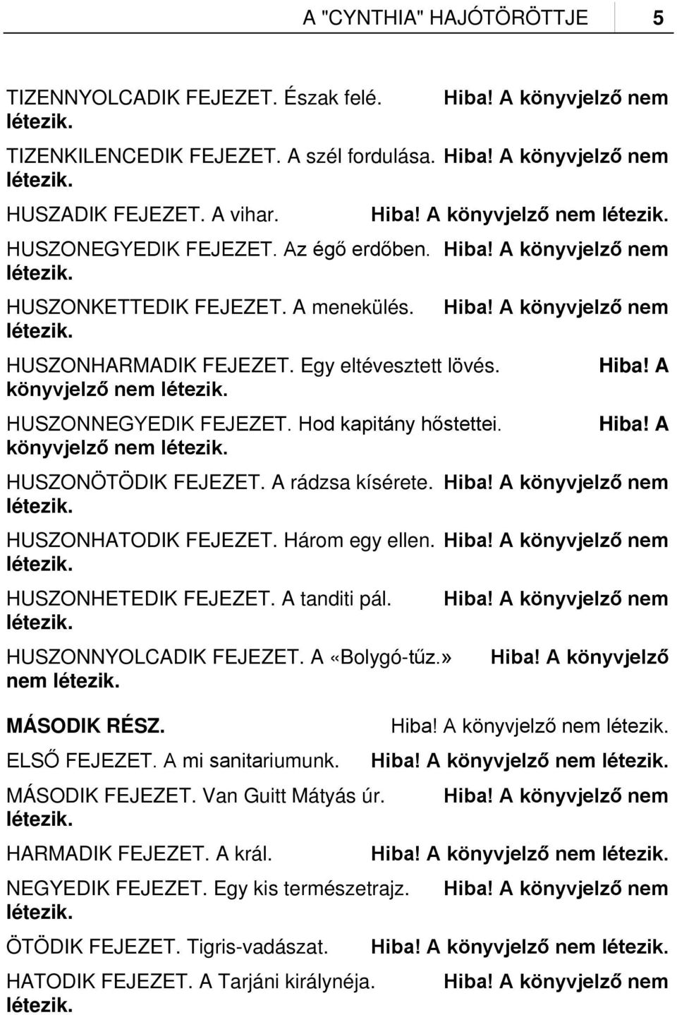 Egy eltévesztett lövés. Hiba! A könyvjelző nem létezik. HUSZONNEGYEDIK FEJEZET. Hod kapitány hőstettei. Hiba! A könyvjelző nem létezik. HUSZONÖTÖDIK FEJEZET. A rádzsa kísérete. Hiba! A könyvjelző nem létezik. HUSZONHATODIK FEJEZET.