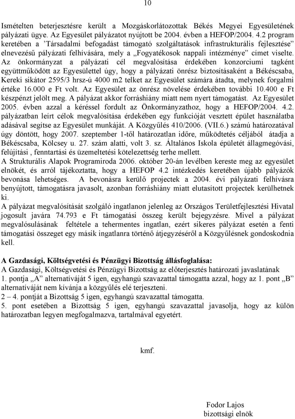 Az önkormányzat a pályázati cél megvalósítása érdekében konzorciumi tagként együttműködött az Egyesülettel úgy, hogy a pályázati önrész biztosításaként a Békéscsaba, Kereki sikátor 2595/3 hrsz-ú 4000