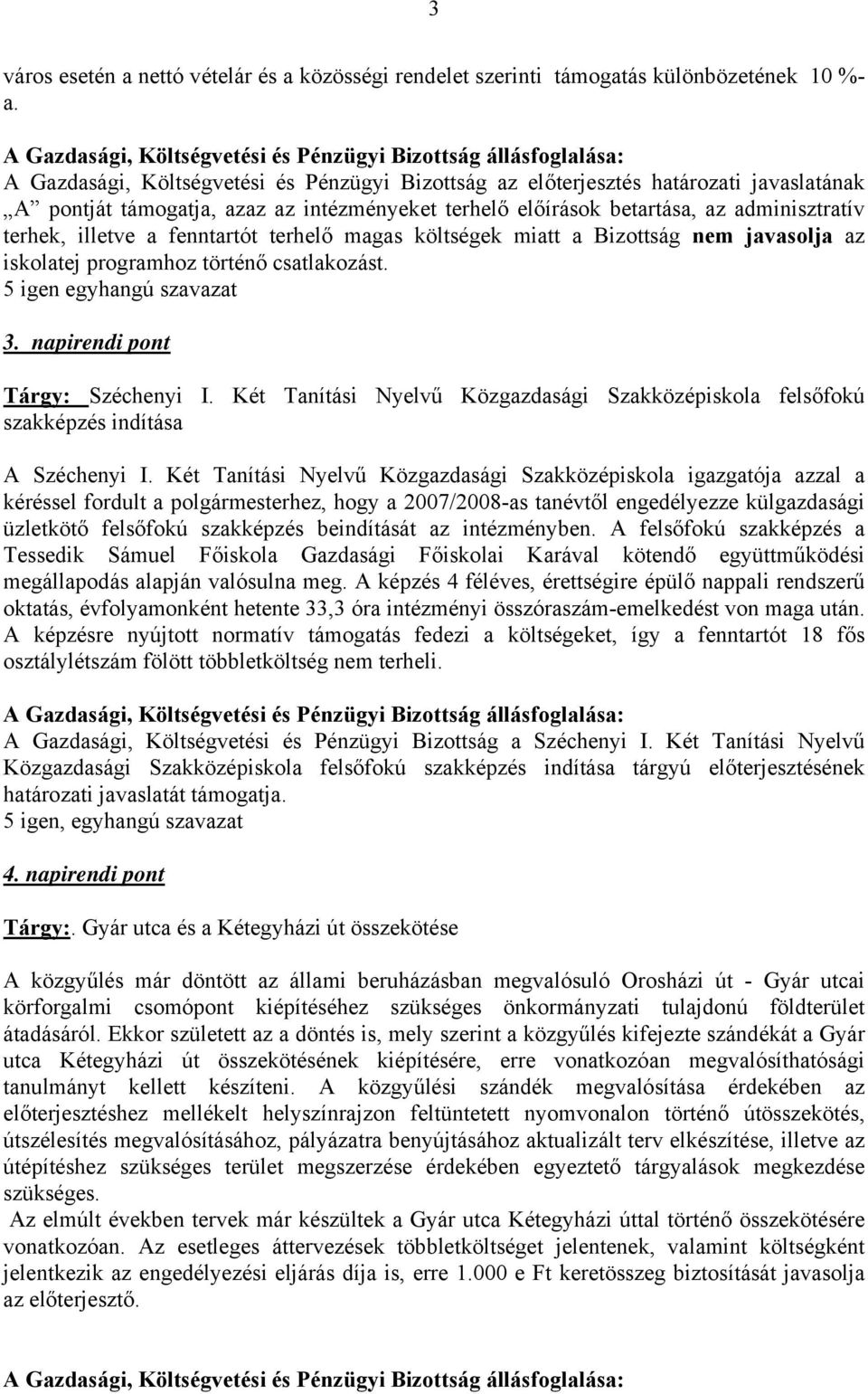 fenntartót terhelő magas költségek miatt a Bizottság nem javasolja az iskolatej programhoz történő csatlakozást. 5 igen egyhangú szavazat 3. napirendi pont Tárgy: Széchenyi I.