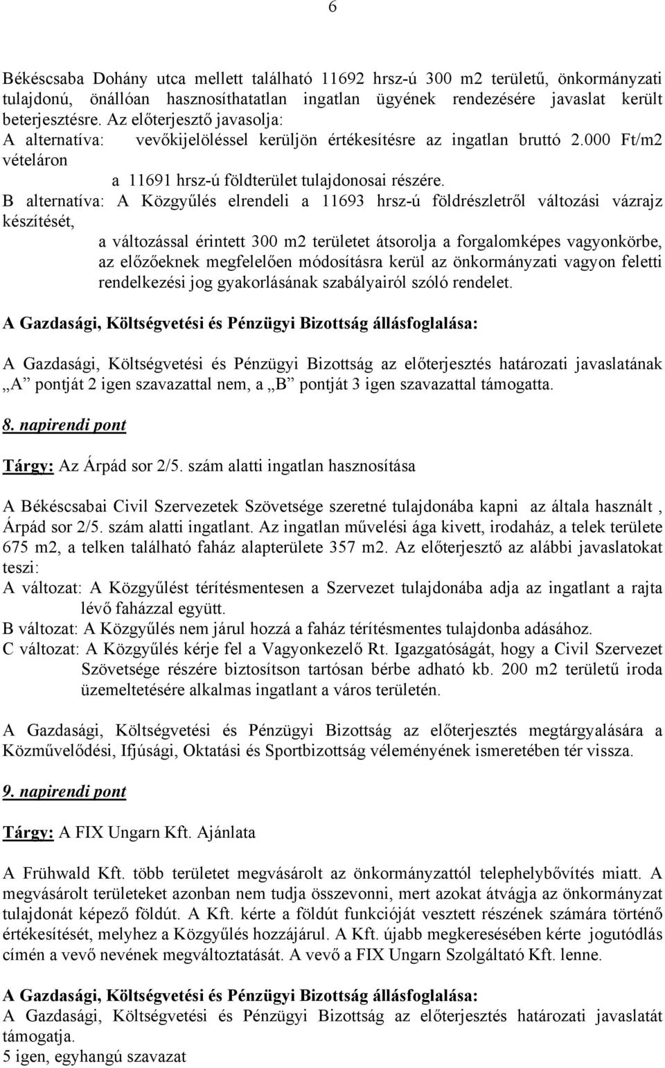 B alternatíva: A Közgyűlés elrendeli a 11693 hrsz-ú földrészletről változási vázrajz készítését, a változással érintett 300 m2 területet átsorolja a forgalomképes vagyonkörbe, az előzőeknek