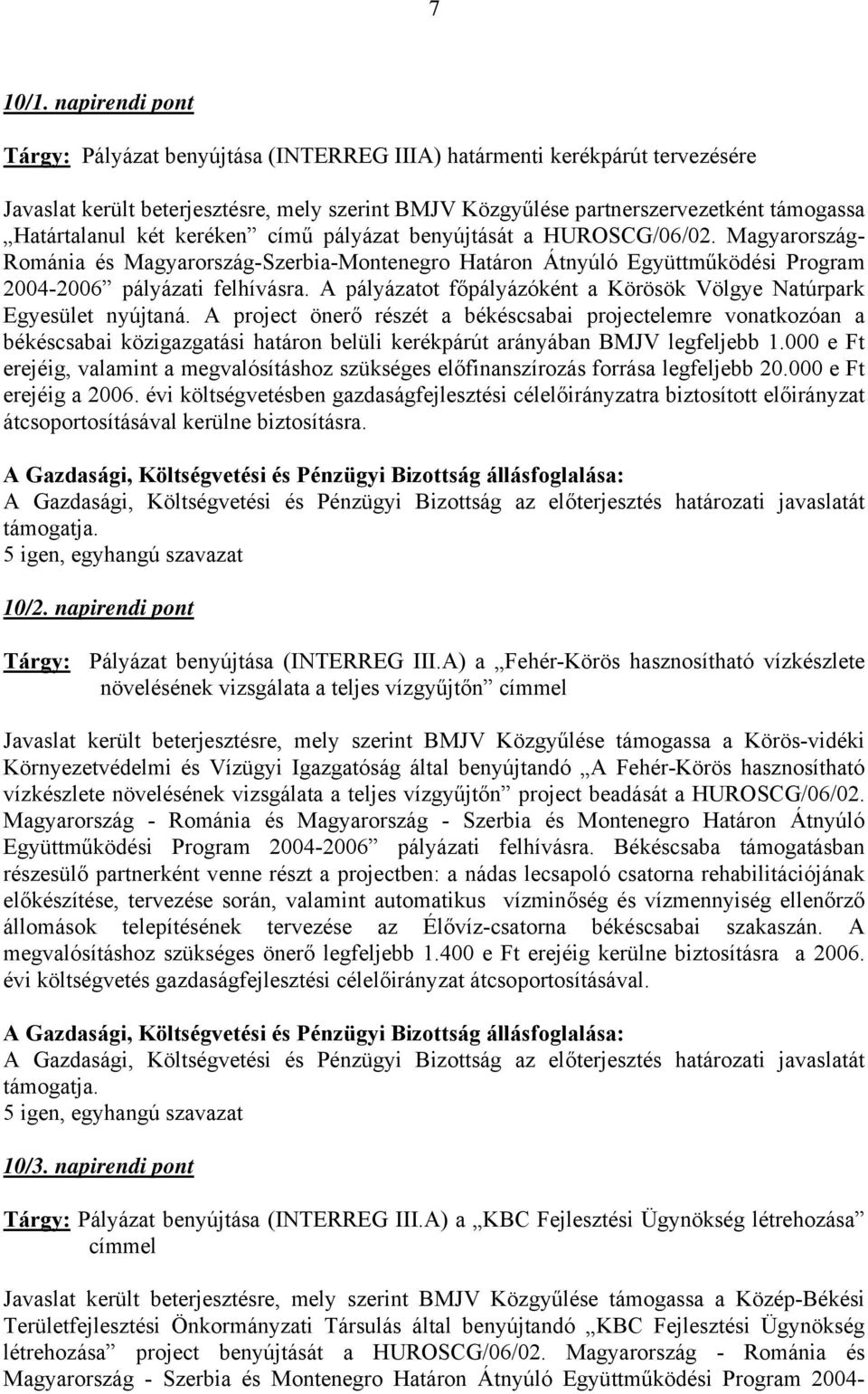 két keréken című pályázat benyújtását a HUROSCG/06/02. Magyarország- Románia és Magyarország-Szerbia-Montenegro Határon Átnyúló Együttműködési Program 2004-2006 pályázati felhívásra.