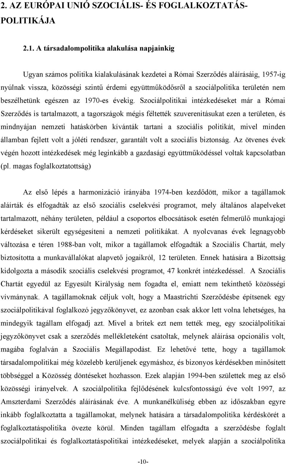 szociálpolitika területén nem beszélhetünk egészen az 1970-es évekig.