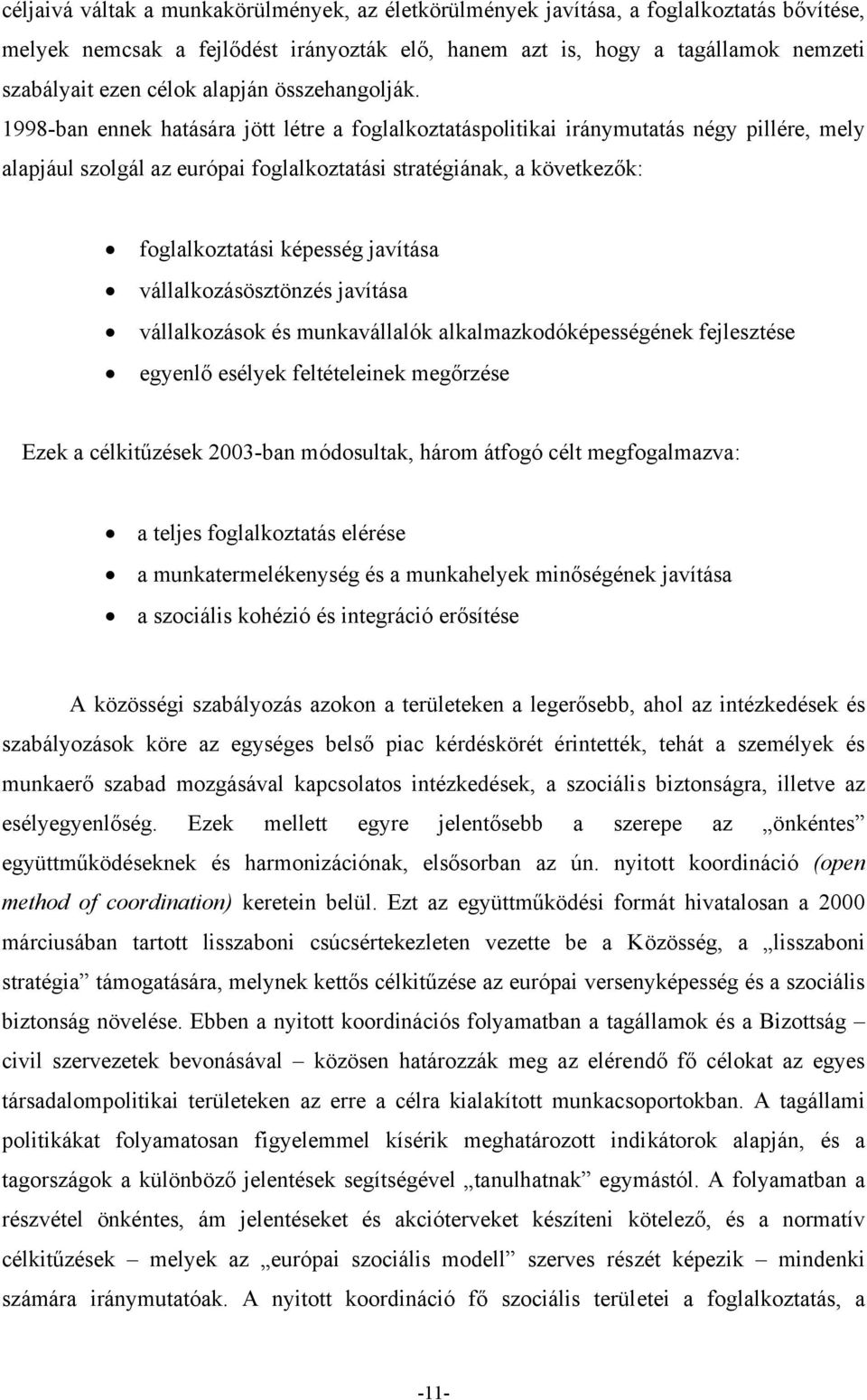 1998-ban ennek hatására jött létre a foglalkoztatáspolitikai iránymutatás négy pillére, mely alapjául szolgál az európai foglalkoztatási stratégiának, a következők: foglalkoztatási képesség javítása